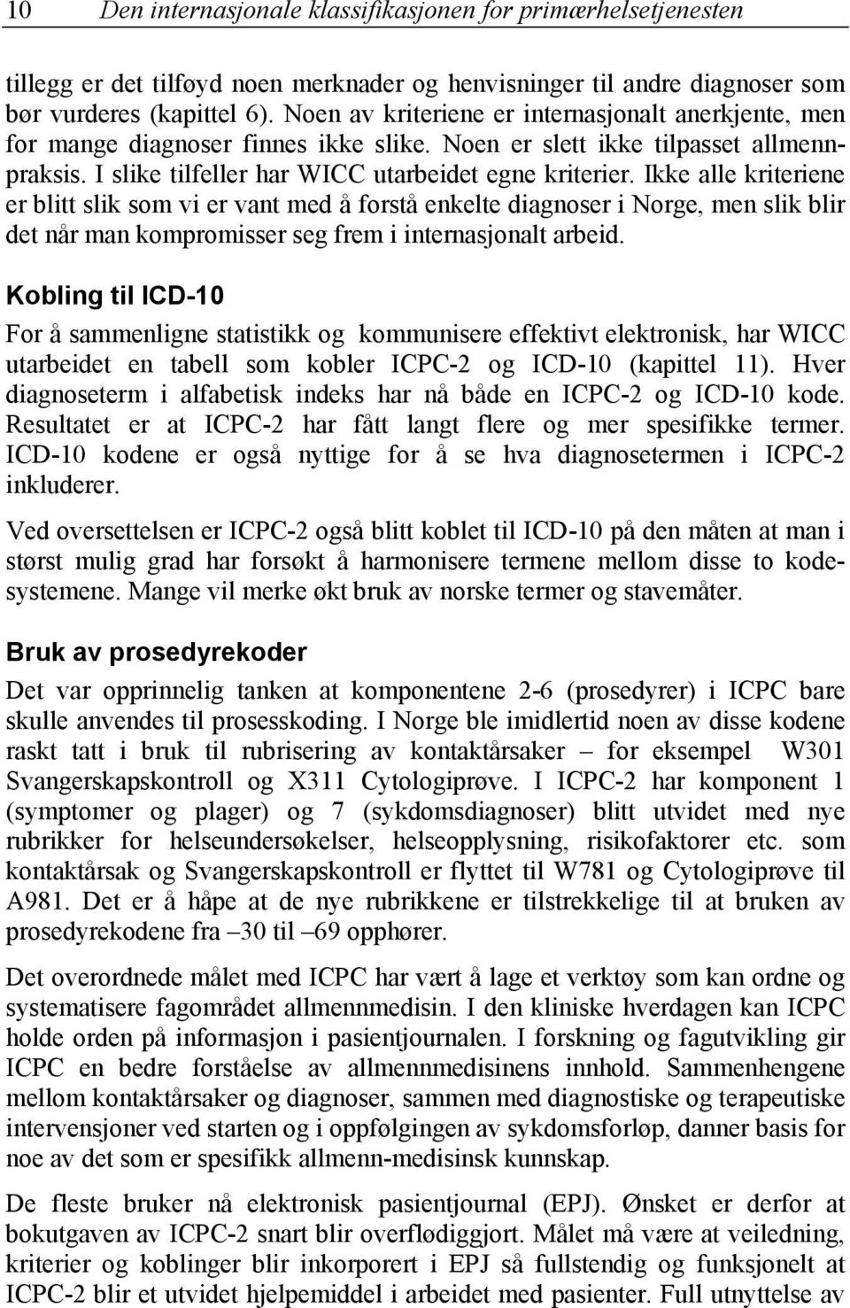 Ikke alle kriteriene er blitt slik som vi er vant med å forstå enkelte diagnoser i Norge, men slik blir det når man kompromisser seg frem i internasjonalt arbeid.