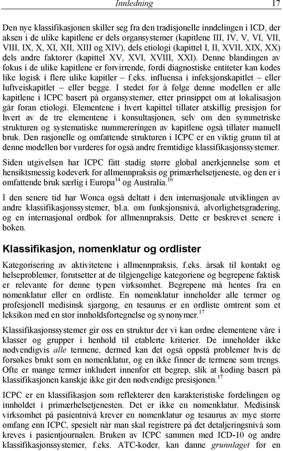 Denne blandingen av fokus i de ulike kapitlene er forvirrende, fordi diagnostiske entiteter kan kodes like logisk i flere ulike kapitler f.eks.