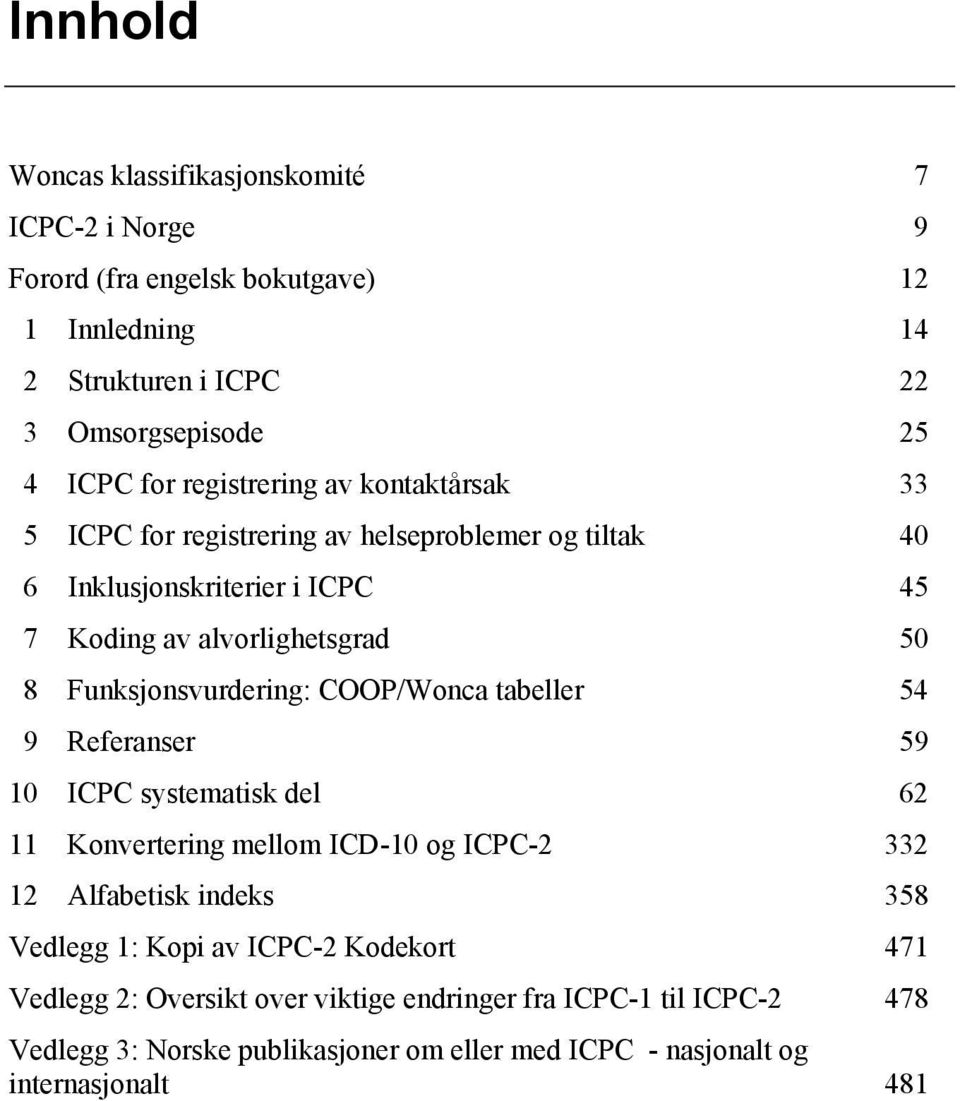 Funksjonsvurdering: COOP/Wonca tabeller 54 9 Referanser 59 10 ICPC systematisk del 62 11 Konvertering mellom ICD-10 og ICPC-2 332 12 Alfabetisk indeks 358 Vedlegg