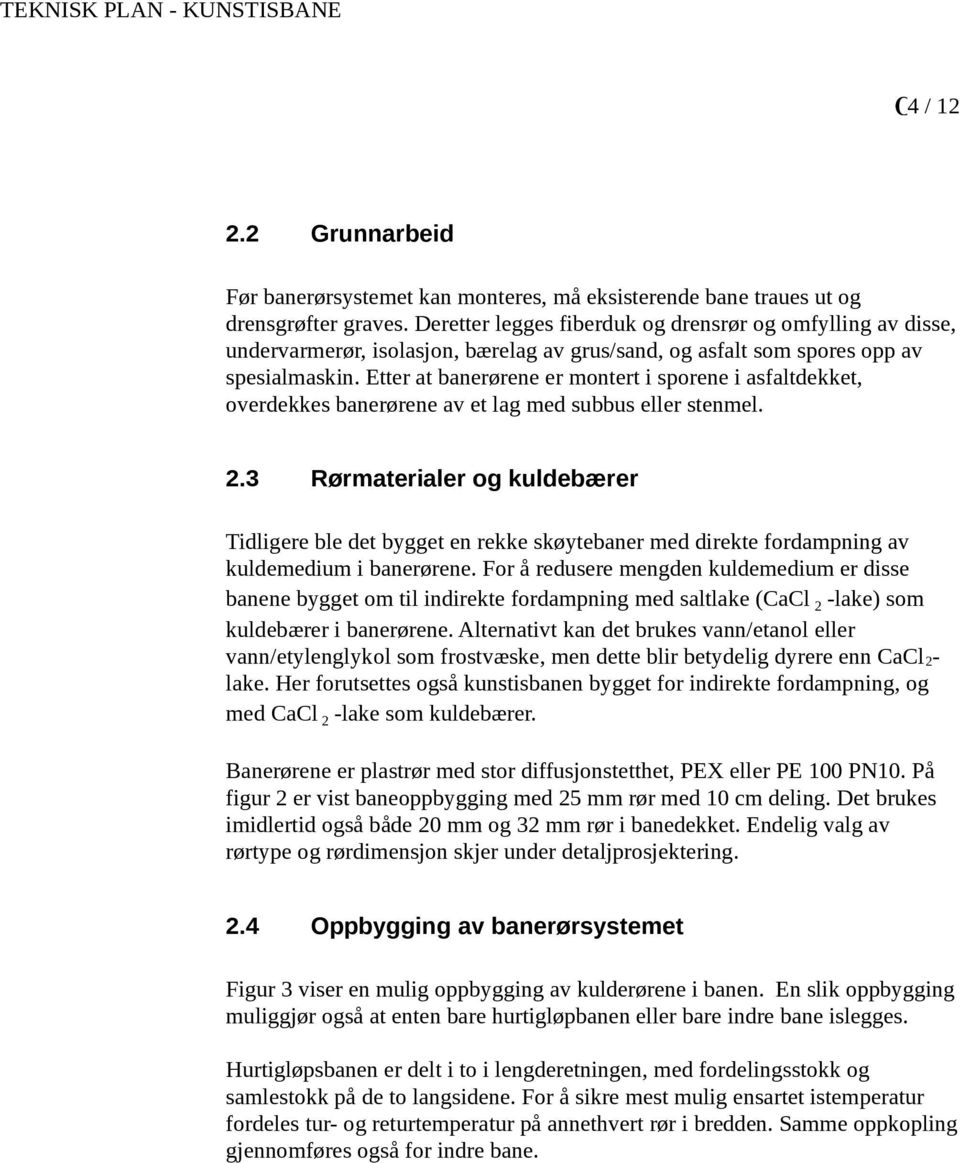 Etter at banerørene er montert i sporene i asfaltdekket, overdekkes banerørene av et lag med subbus eller stenmel. 2.