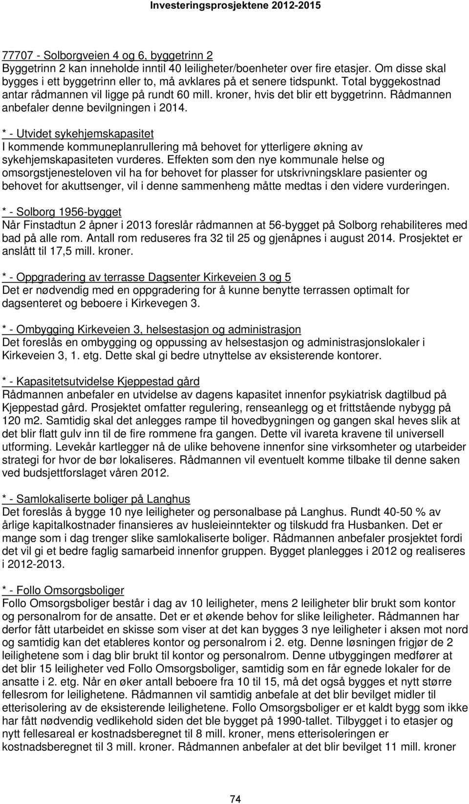 Rådmannen anbefaler denne bevilgningen i 2014. * - Utvidet sykehjemskapasitet I kommende kommuneplanrullering må behovet for ytterligere økning av sykehjemskapasiteten vurderes.