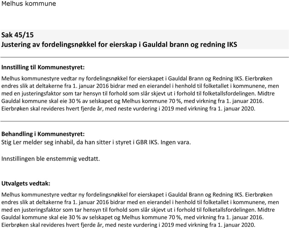 januar 2016 bidrar med en eierandel i henhold til folketallet i kommunene, men med en justeringsfaktor som tar hensyn til forhold som slår skjevt ut i forhold til folketallsfordelingen.