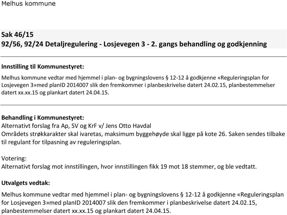 planbeskrivelse datert 24.02.15, planbestemmelser datert xx.xx.15 og plankart datert 24.04.15. Alternativt forslag fra Ap, SV og KrF v/ Jens Otto Havdal Områdets strøkkarakter skal ivaretas, maksimum byggehøyde skal ligge på kote 26.