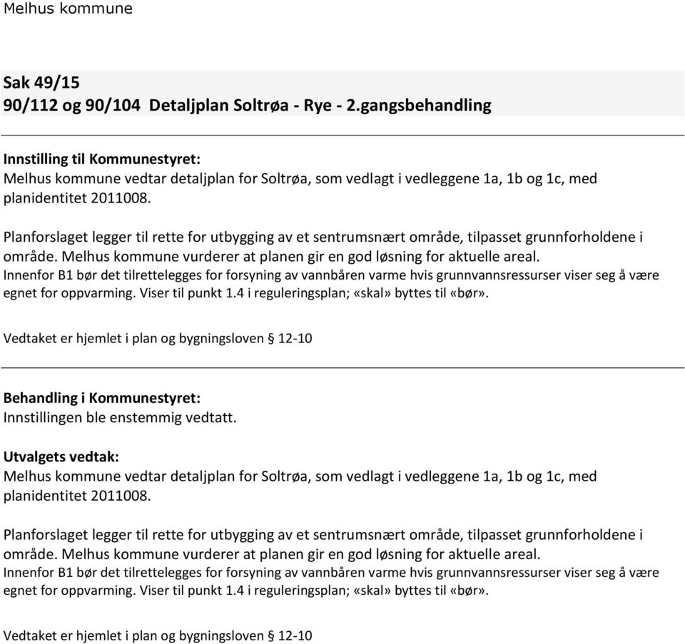 Innenfor B1 bør det tilrettelegges for forsyning av vannbåren varme hvis grunnvannsressurser viser seg å være egnet for oppvarming. Viser til punkt 1.4 i reguleringsplan; «skal» byttes til «bør».