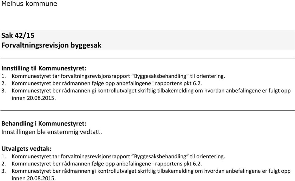 Kommunestyret ber rådmannen gi kontrollutvalget skriftlig tilbakemelding om hvordan anbefalingene er fulgt opp innen 20.08.2015. Innstillingen ble enstemmig vedtatt.