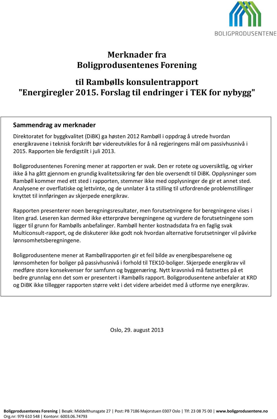 videreutvikles for å nå regjeringens mål om passivhusnivå i 2015. Rapporten ble ferdigstilt i juli 2013. Boligprodusentenes Forening mener at rapporten er svak.