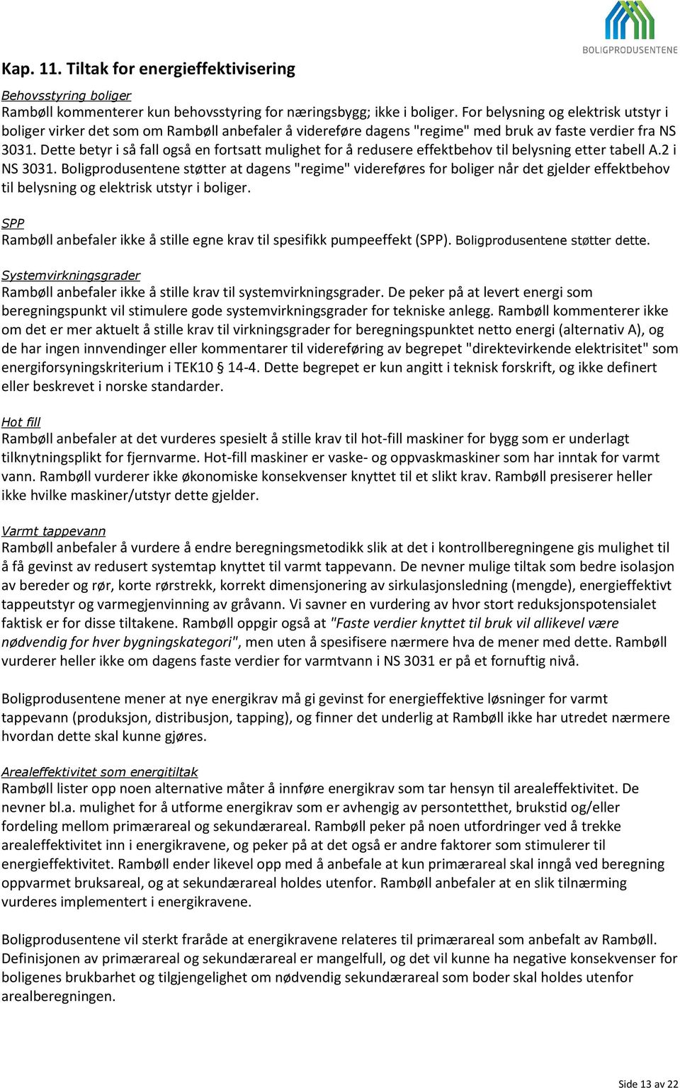 Dette betyr i så fall også en fortsatt mulighet for å redusere effektbehov til belysning etter tabell A.2 i NS 3031.