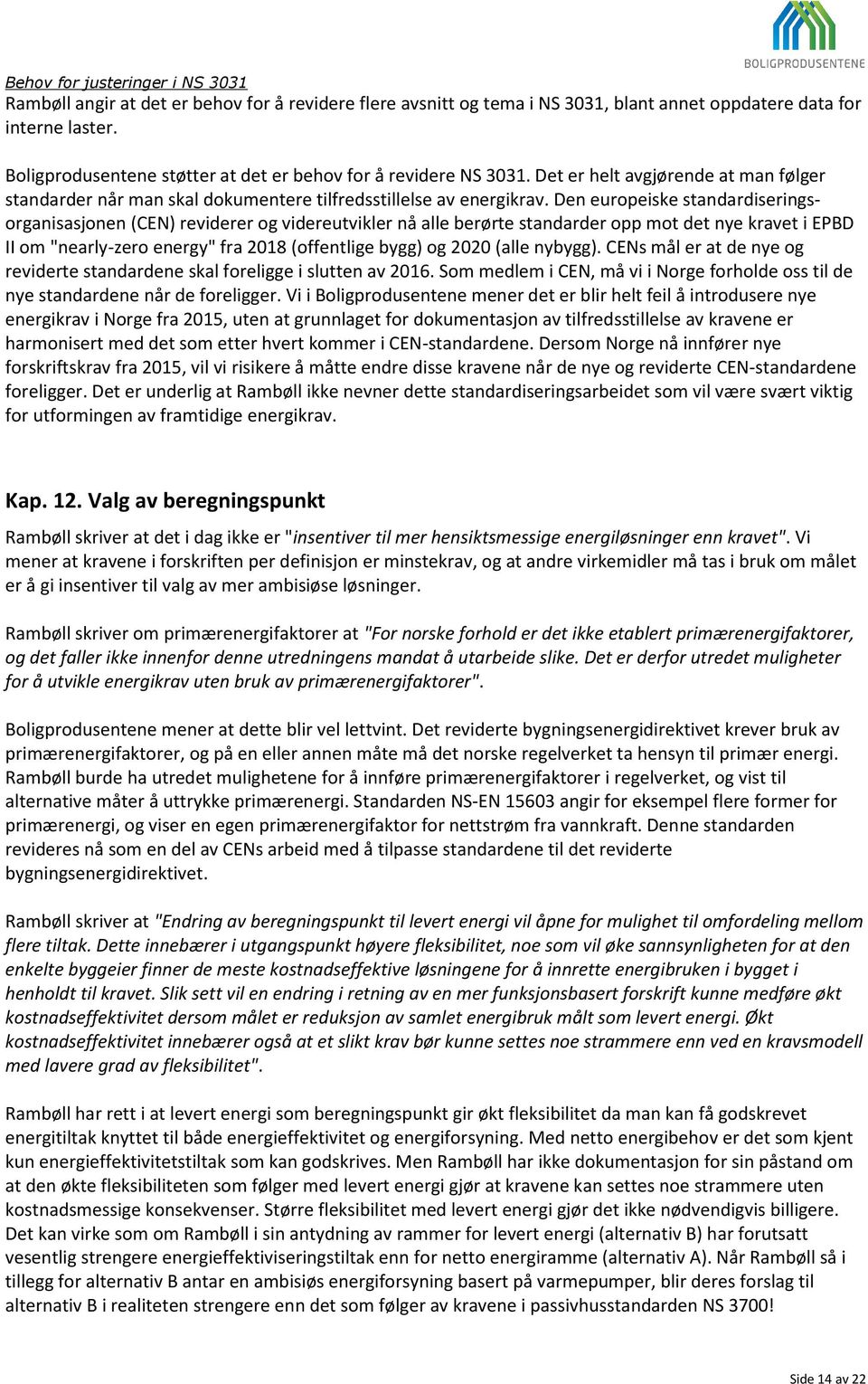 Den europeiske standardiseringsorganisasjonen (CEN) reviderer og videreutvikler nå alle berørte standarder opp mot det nye kravet i EPBD II om "nearly-zero energy" fra 2018 (offentlige bygg) og 2020