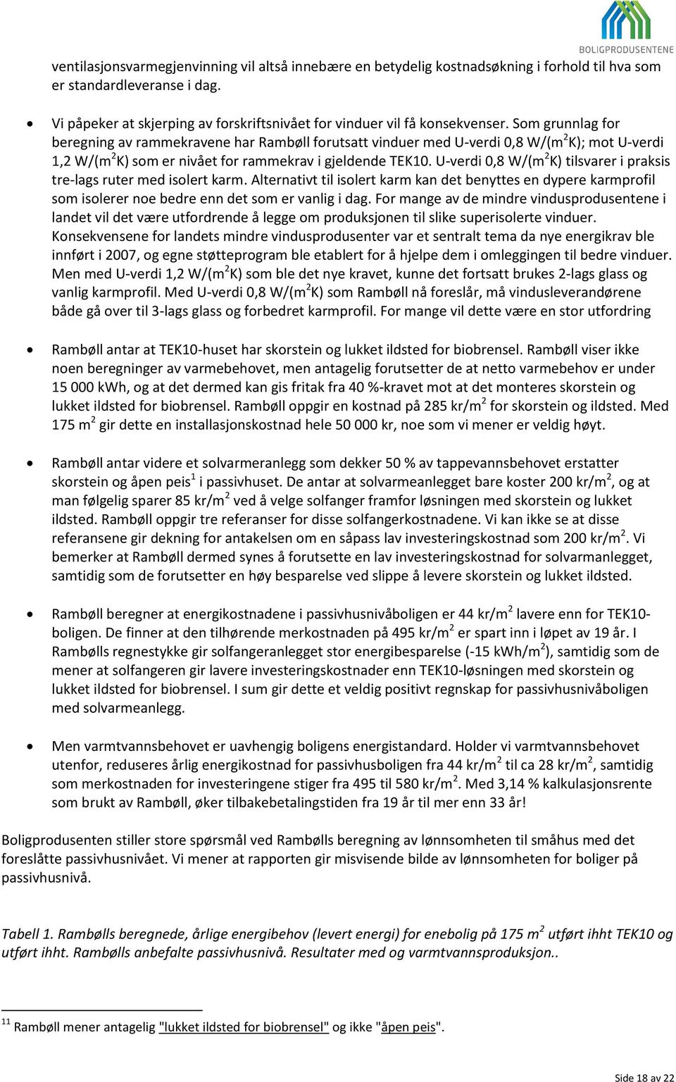 Som grunnlag for beregning av rammekravene har Rambøll forutsatt vinduer med U-verdi 0,8 W/(m 2 K); mot U-verdi 1,2 W/(m 2 K) som er nivået for rammekrav i gjeldende TEK10.