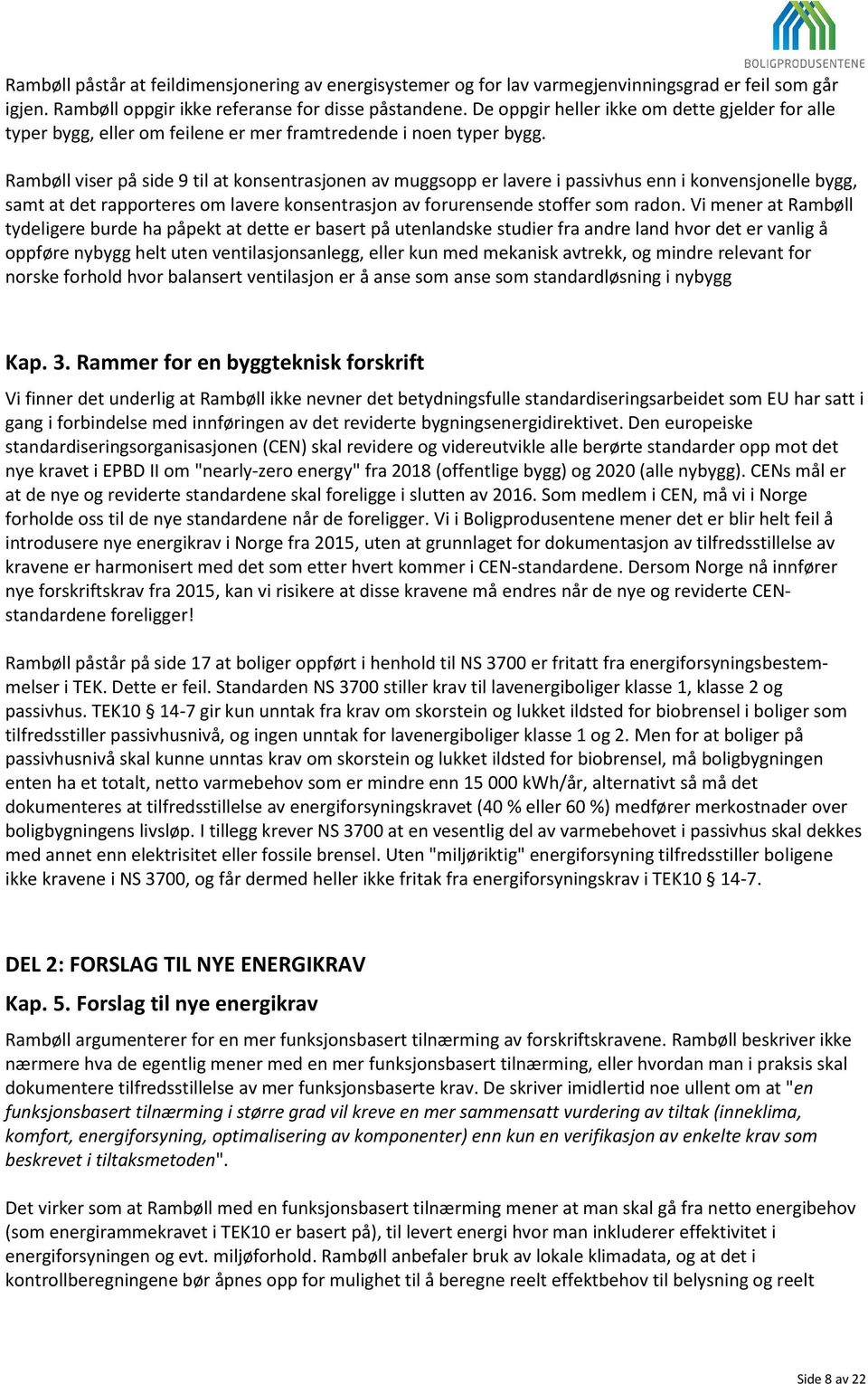 Rambøll viser på side 9 til at konsentrasjonen av muggsopp er lavere i passivhus enn i konvensjonelle bygg, samt at det rapporteres om lavere konsentrasjon av forurensende stoffer som radon.