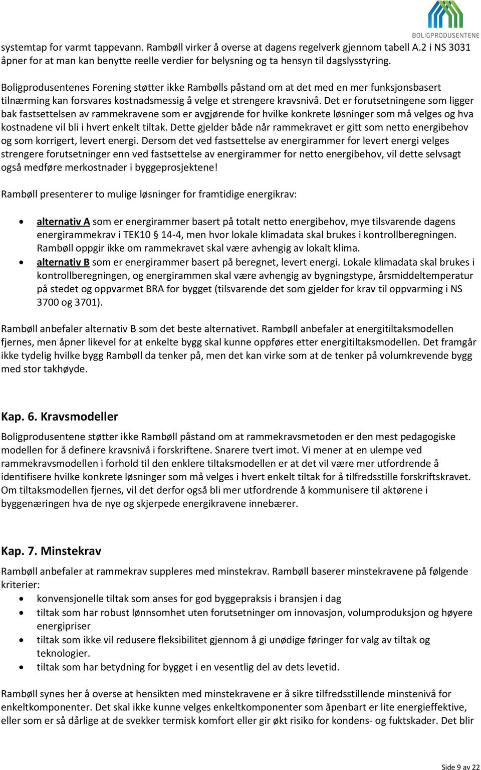 Det er forutsetningene som ligger bak fastsettelsen av rammekravene som er avgjørende for hvilke konkrete løsninger som må velges og hva kostnadene vil bli i hvert enkelt tiltak.