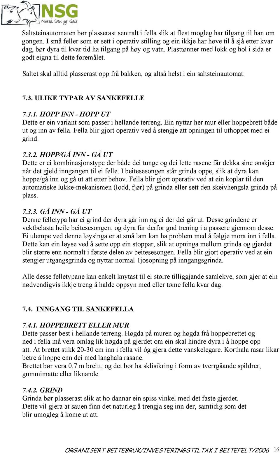 Plasttønner med lokk og hol i sida er godt eigna til dette føremålet. Saltet skal alltid plasserast opp frå bakken, og altså helst i ein saltsteinautomat. 7.3. ULIKE TYPAR AV SANKEFELLE 7.3.1.