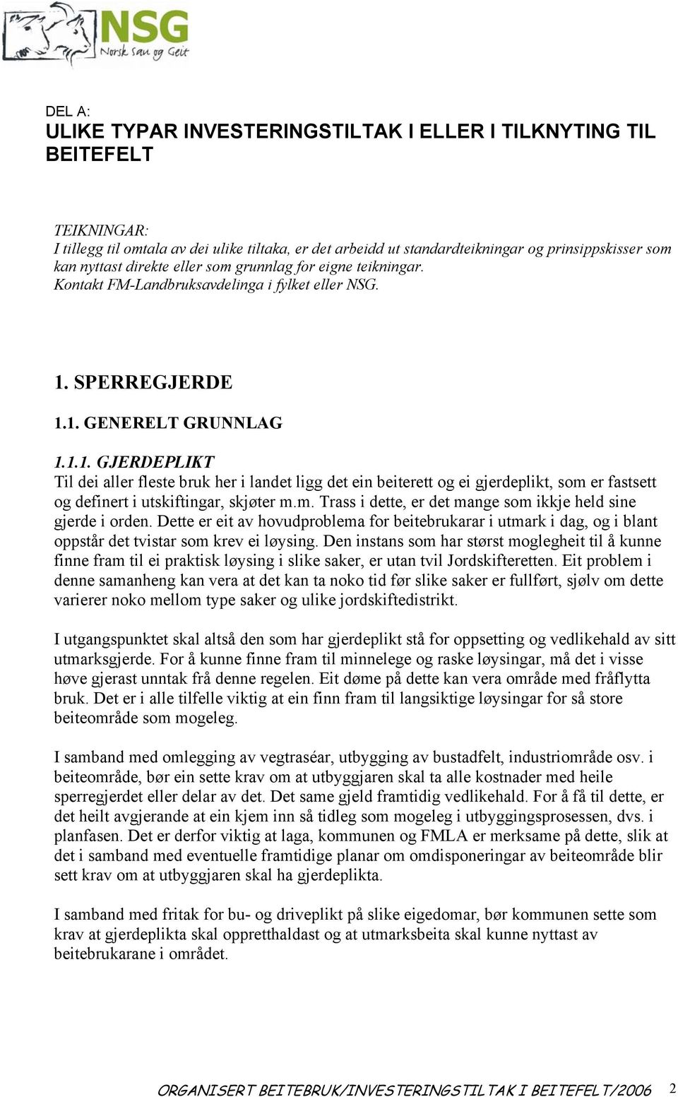 SPERREGJERDE 1.1. GENERELT GRUNNLAG 1.1.1. GJERDEPLIKT Til dei aller fleste bruk her i landet ligg det ein beiterett og ei gjerdeplikt, som 