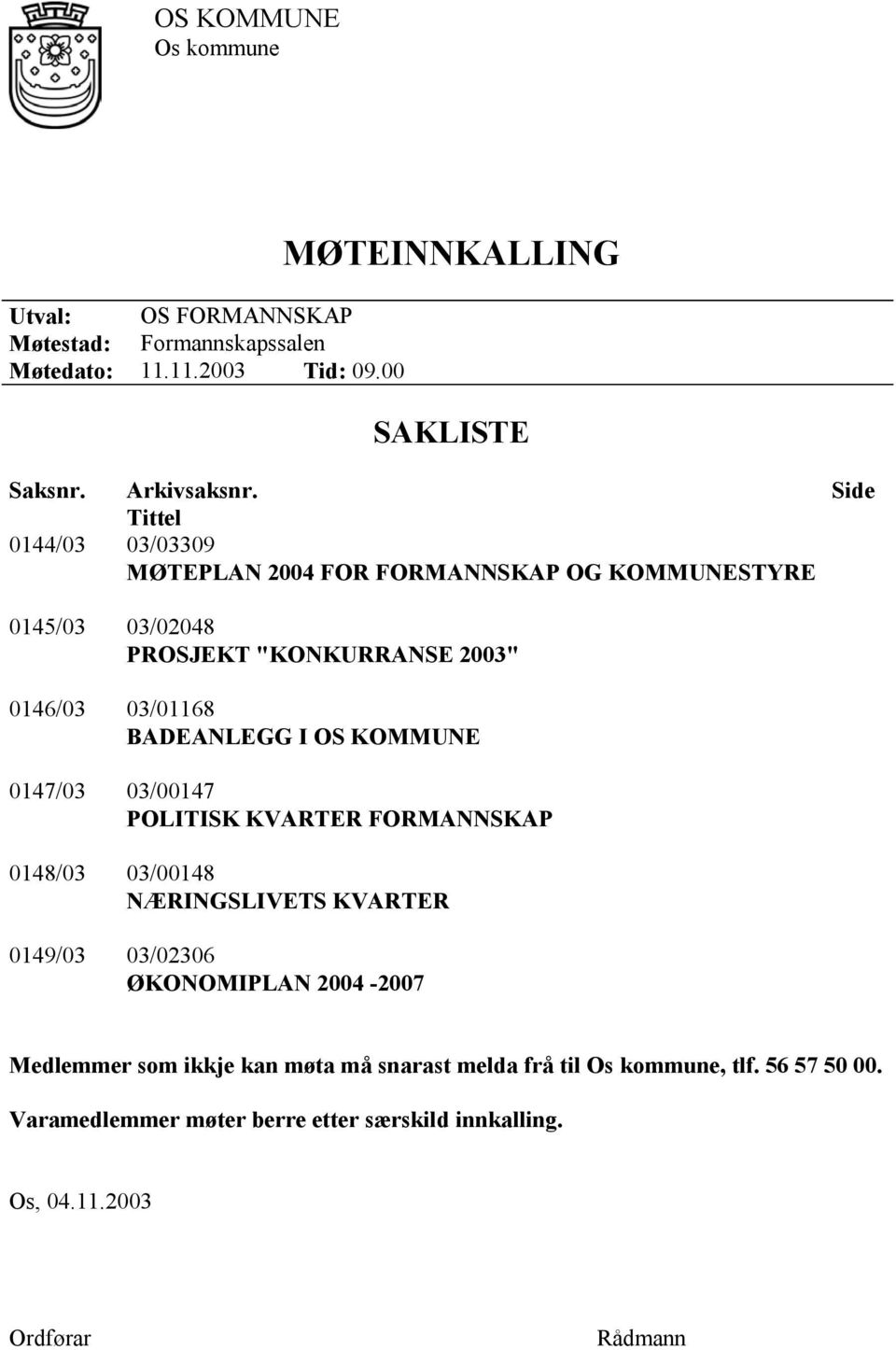 OS KOMMUNE 0147/03 03/00147 POLITISK KVARTER FORMANNSKAP 0148/03 03/00148 NÆRINGSLIVETS KVARTER 0149/03 03/02306 ØKONOMIPLAN 2004-2007 Medlemmer som