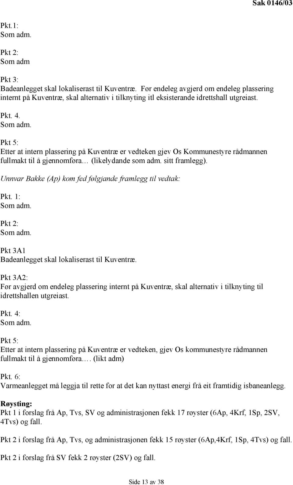 Pkt 5: Etter at intern plassering på Kuventræ er vedteken gjev Os Kommunestyre rådmannen fullmakt til å gjennomføra (likelydande som adm. sitt framlegg).