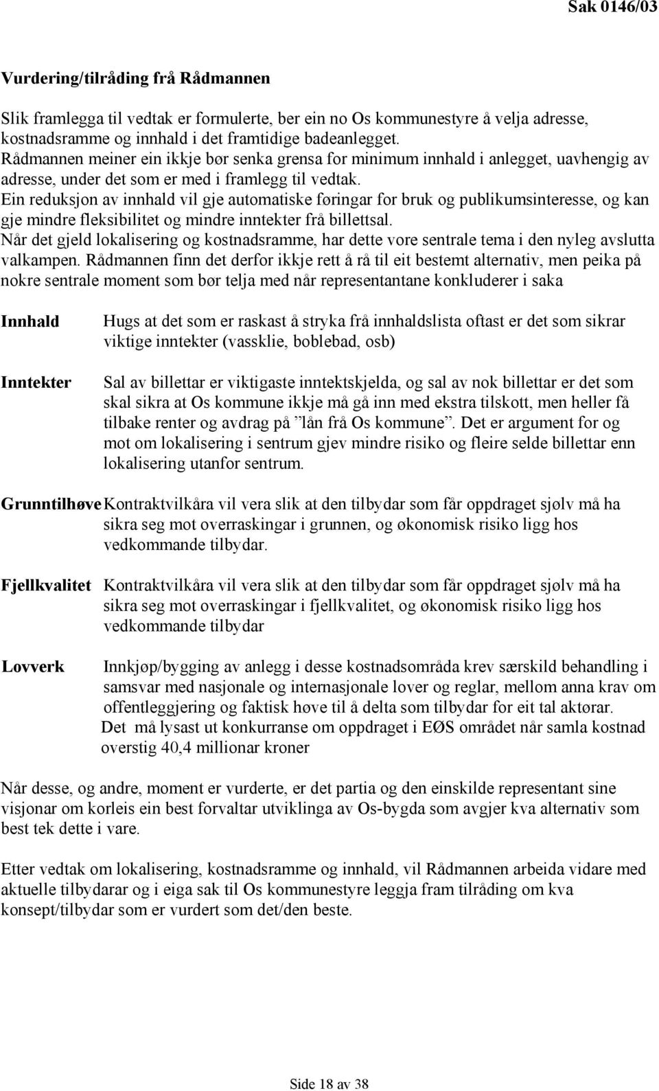 Ein reduksjon av innhald vil gje automatiske føringar for bruk og publikumsinteresse, og kan gje mindre fleksibilitet og mindre inntekter frå billettsal.