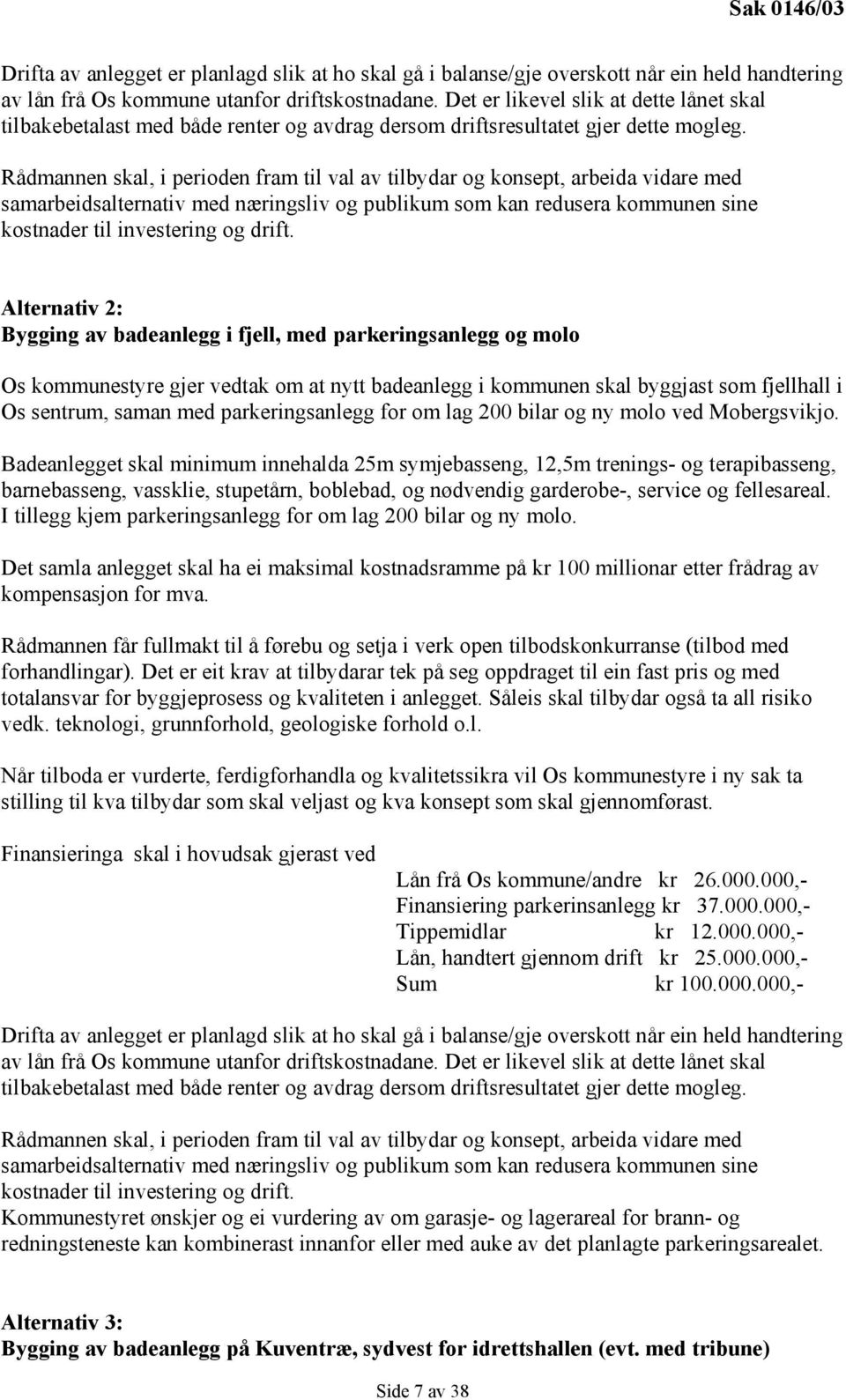 Rådmannen skal, i perioden fram til val av tilbydar og konsept, arbeida vidare med samarbeidsalternativ med næringsliv og publikum som kan redusera kommunen sine kostnader til investering og drift.