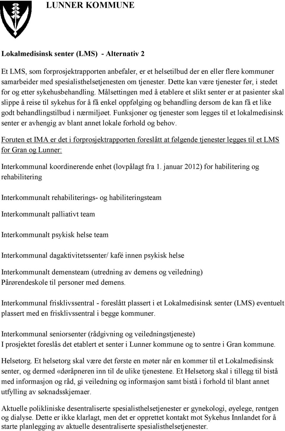 Målsettingen med å etablere et slikt senter er at pasienter skal slippe å reise til sykehus for å få enkel oppfølging og behandling dersom de kan få et like godt behandlingstilbud i nærmiljøet.