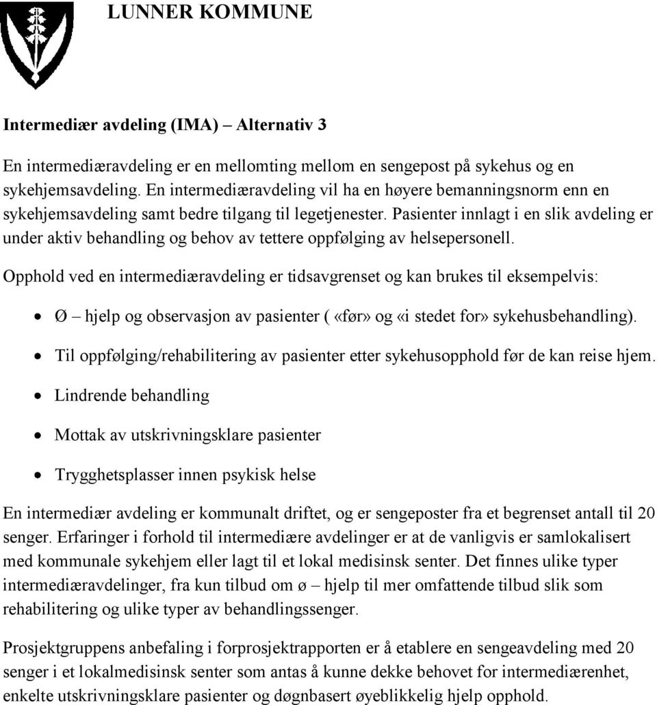 Pasienter innlagt i en slik avdeling er under aktiv behandling og behov av tettere oppfølging av helsepersonell.