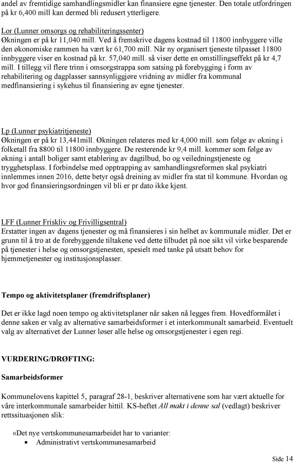 Når ny organisert tjeneste tilpasset 11800 innbyggere viser en kostnad på kr. 57,040 mill. så viser dette en omstillingseffekt på kr 4,7 mill.