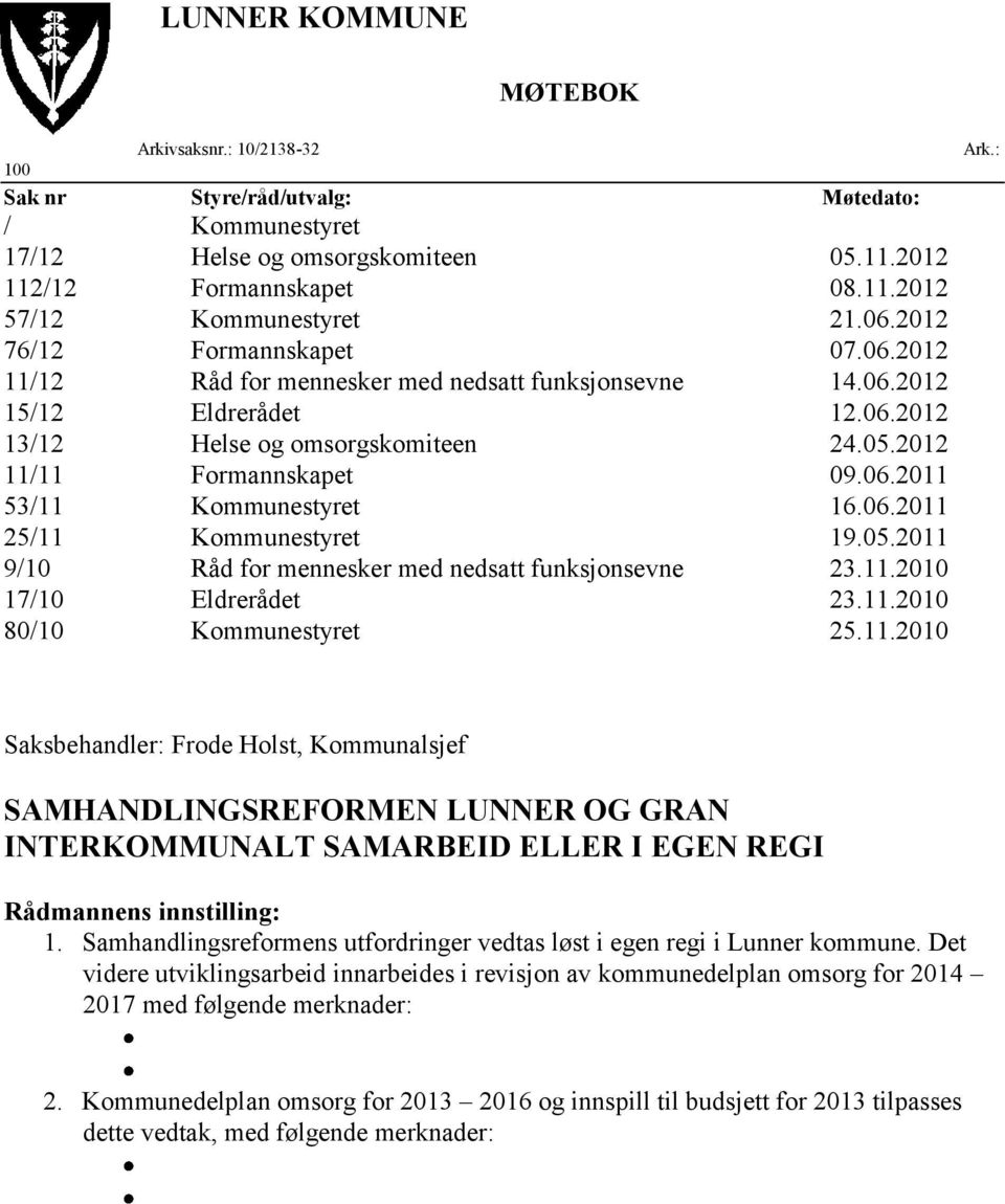 06.2011 25/11 Kommunestyret 19.05.2011 9/10 Råd for mennesker med nedsatt funksjonsevne 23.11.2010 17/10 Eldrerådet 23.11.2010 80/10 Kommunestyret 25.11.2010 Ark.