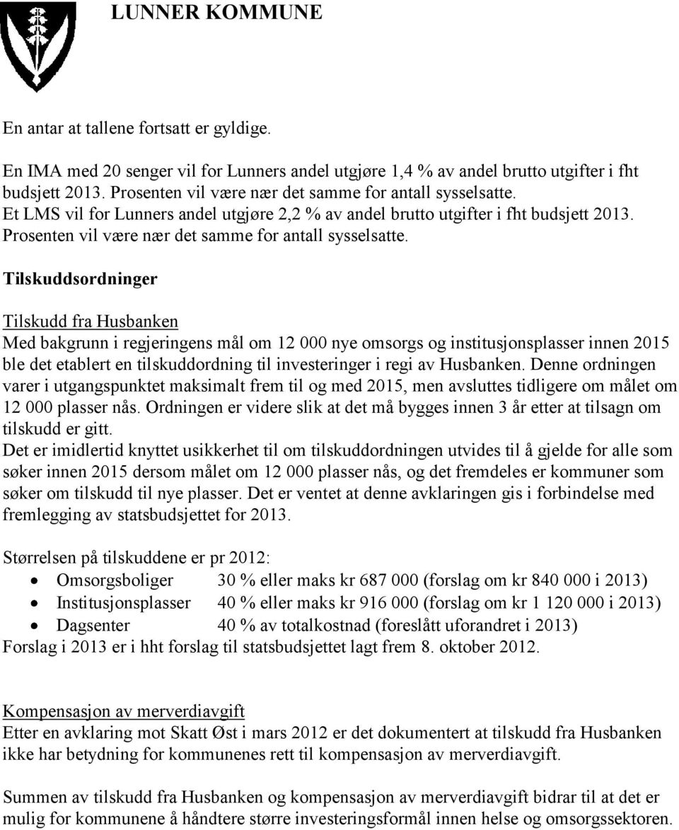 Tilskuddsordninger Tilskudd fra Husbanken Med bakgrunn i regjeringens mål om 12 000 nye omsorgs og institusjonsplasser innen 2015 ble det etablert en tilskuddordning til investeringer i regi av