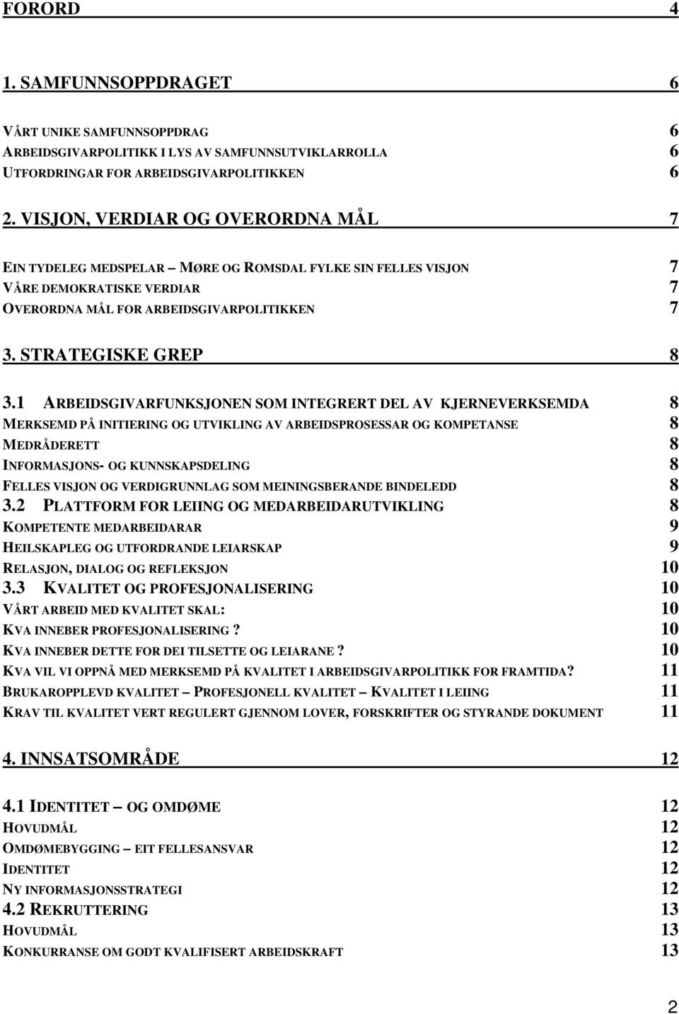 1 ARBEIDSGIVARFUNKSJONEN SOM INTEGRERT DEL AV KJERNEVERKSEMDA 8 MERKSEMD PÅ INITIERING OG UTVIKLING AV ARBEIDSPROSESSAR OG KOMPETANSE 8 MEDRÅDERETT 8 INFORMASJONS- OG KUNNSKAPSDELING 8 FELLES VISJON