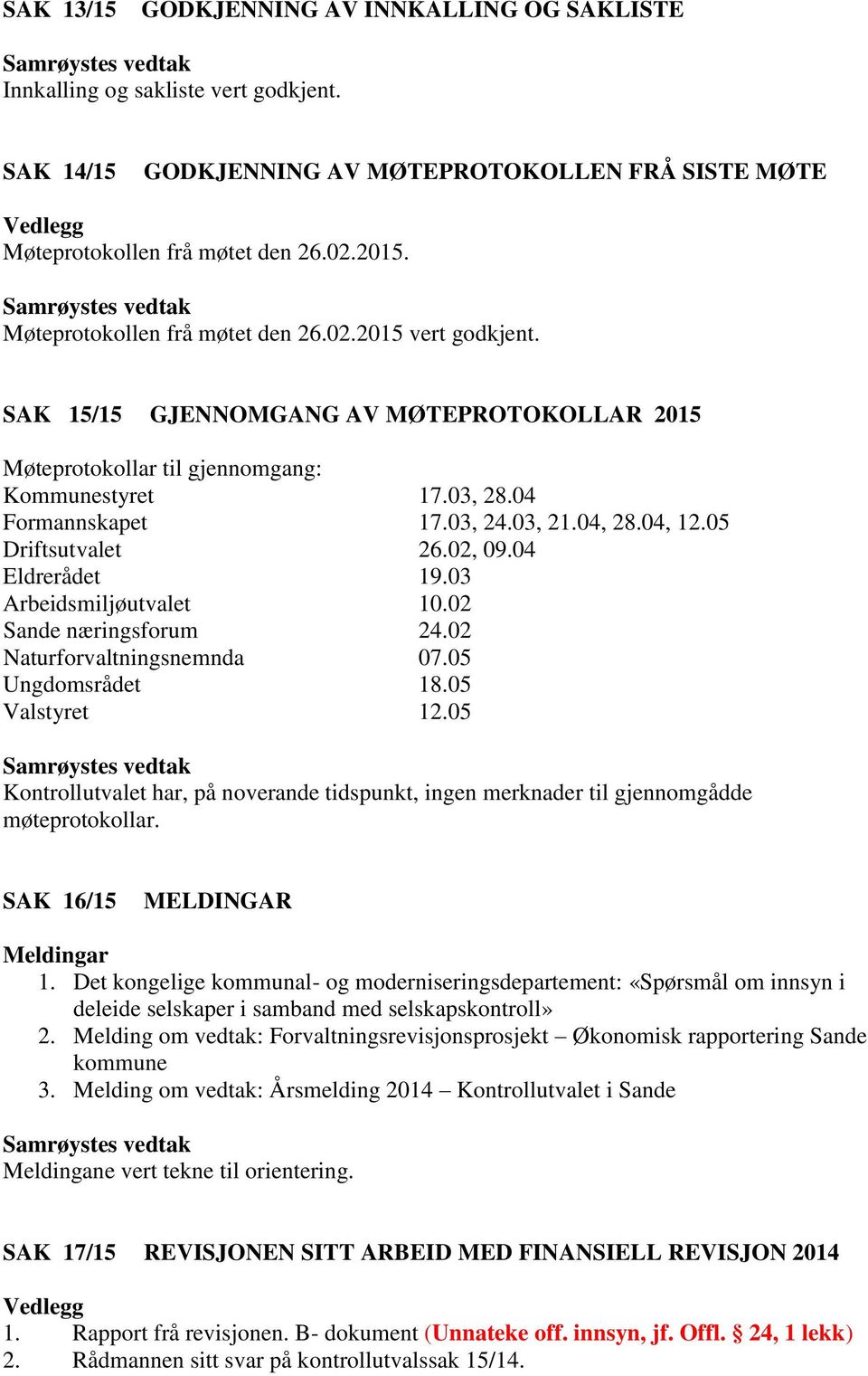 04, 12.05 Driftsutvalet 26.02, 09.04 Eldrerådet 19.03 Arbeidsmiljøutvalet 10.02 Sande næringsforum 24.02 Naturforvaltningsnemnda 07.05 Ungdomsrådet 18.05 Valstyret 12.