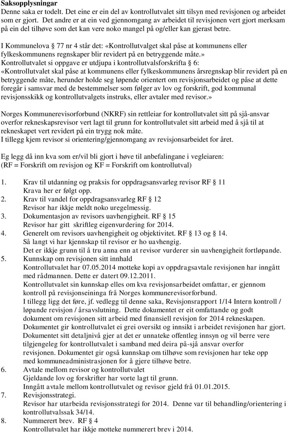 I Kommunelova 77 nr 4 står det: «Kontrollutvalget skal påse at kommunens eller fylkeskommunens regnskaper blir revidert på en betryggende måte.