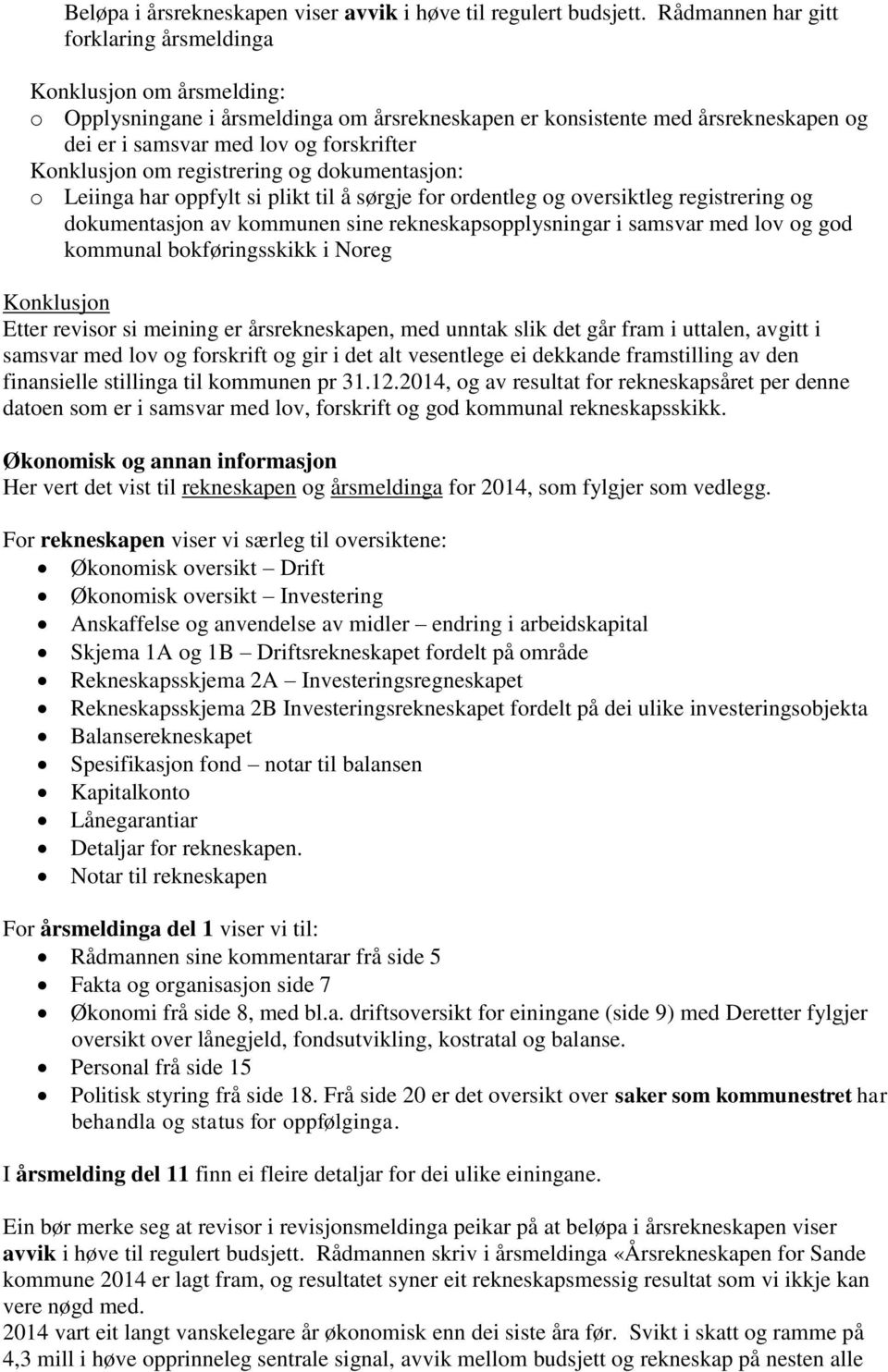 Konklusjon om registrering og dokumentasjon: o Leiinga har oppfylt si plikt til å sørgje for ordentleg og oversiktleg registrering og dokumentasjon av kommunen sine rekneskapsopplysningar i samsvar