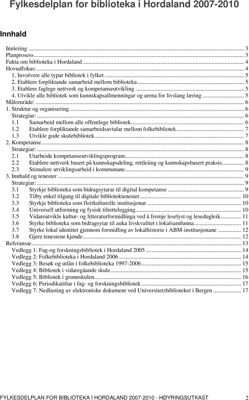 .. 5 Målområde:... 6 1. Struktur og organisering... 6 Strategiar:... 6 1.1 Samarbeid mellom alle offentlege bibliotek... 6 1.2 Etablere forpliktande samarbeidsavtalar mellom folkebibliotek... 7 1.