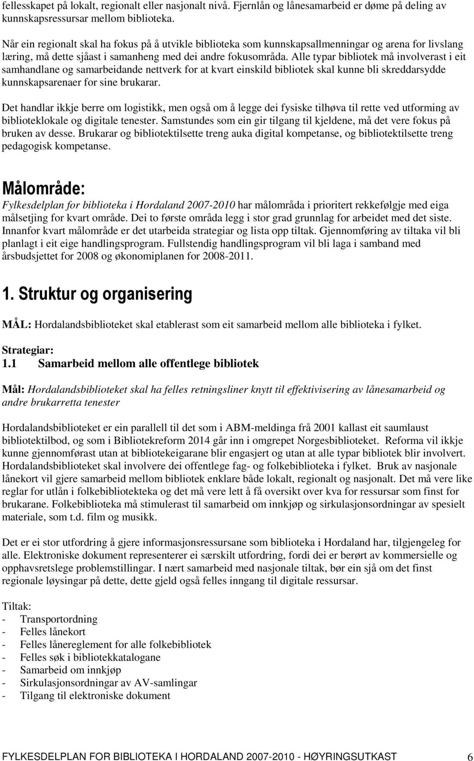 Alle typar bibliotek må involverast i eit samhandlane og samarbeidande nettverk for at kvart einskild bibliotek skal kunne bli skreddarsydde kunnskapsarenaer for sine brukarar.