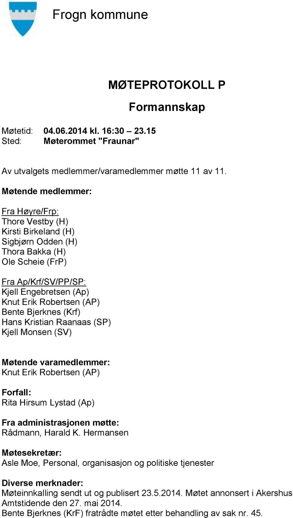 Bjerknes (Krf) Hans Kristian Raanaas (SP) Kjell Monsen (SV) Møtende varamedlemmer: Knut Erik Robertsen (AP) Forfall: Rita Hirsum Lystad (Ap) Fra administrasjonen møtte: Rådmann, Harald K.