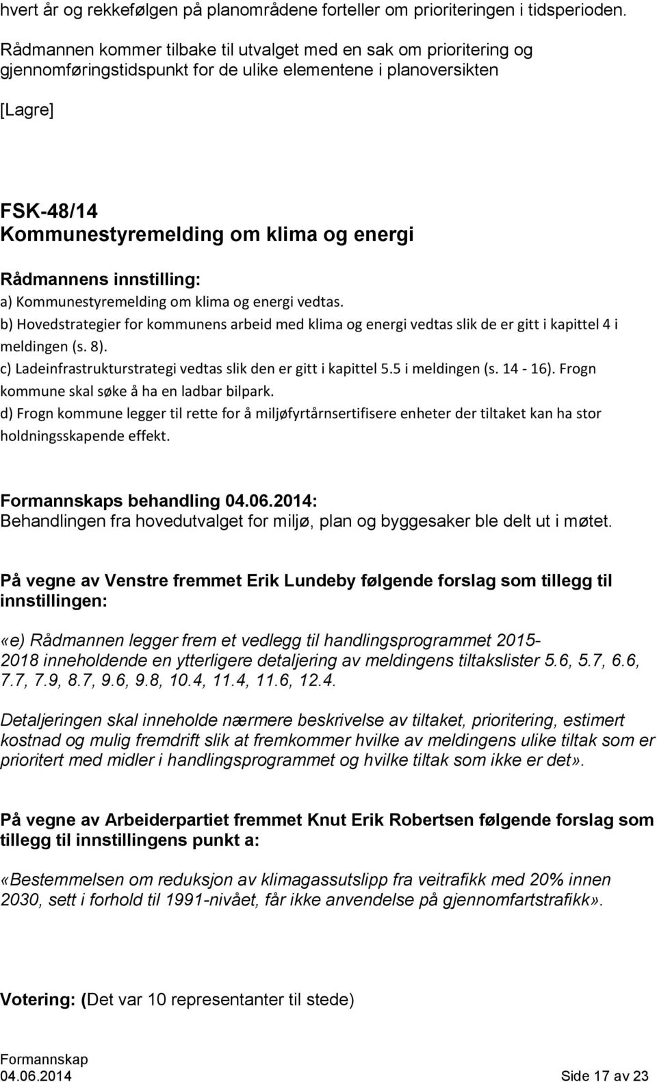 Kommunestyremelding om klima og energi vedtas. b) Hovedstrategier for kommunens arbeid med klima og energi vedtas slik de er gitt i kapittel 4 i meldingen (s. 8).