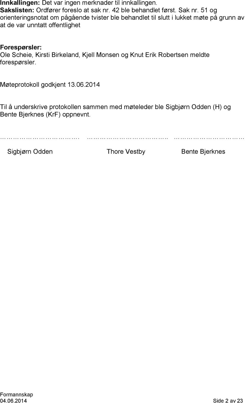 Ole Scheie, Kirsti Birkeland, Kjell Monsen og Knut Erik Robertsen meldte forespørsler. Møteprotokoll godkjent 13.06.