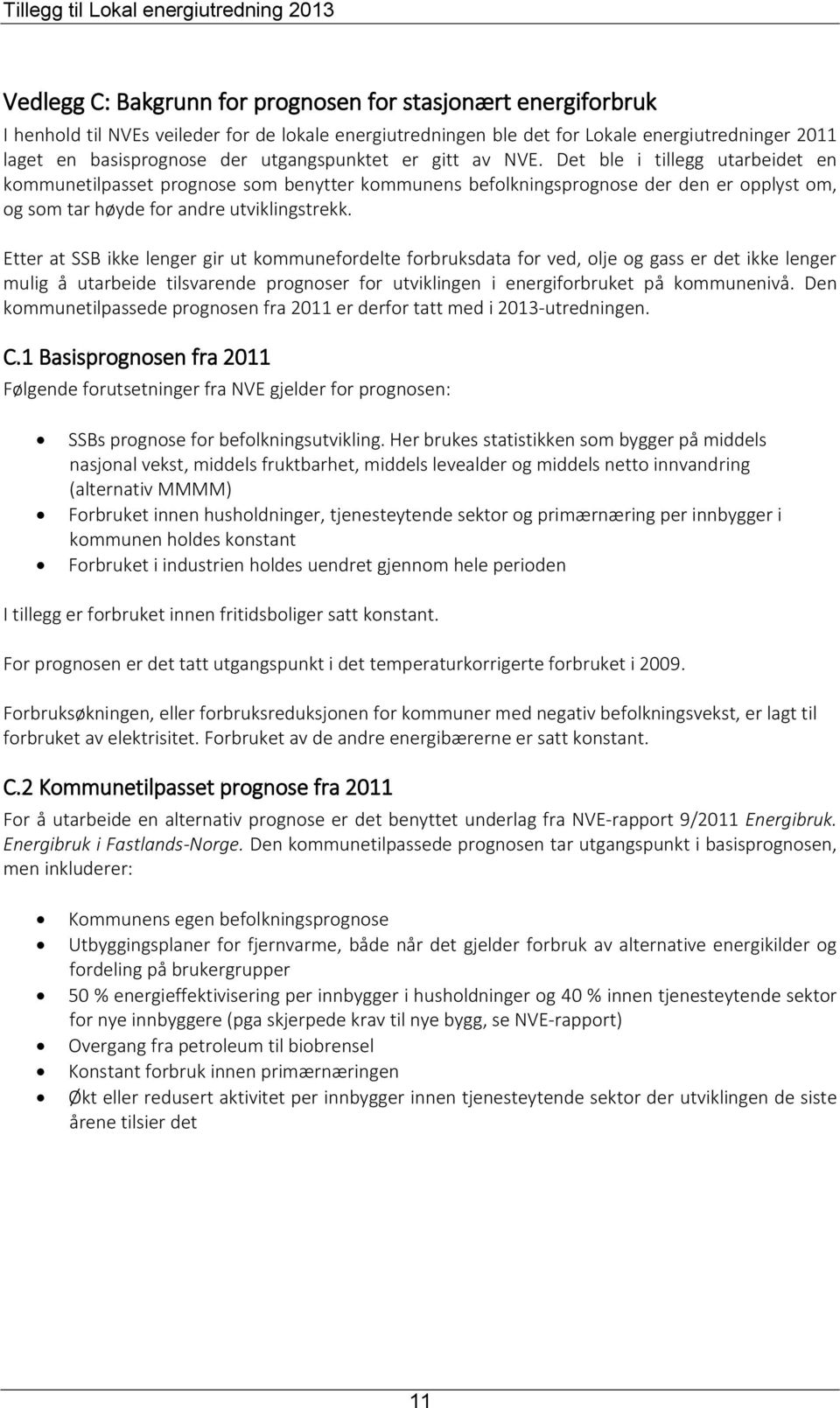 Etter at SSB ikke lenger gir ut kommunefordelte forbruksdata for ved, olje og gass er det ikke lenger mulig å utarbeide tilsvarende prognoser for utviklingen i energiforbruket på kommunenivå.