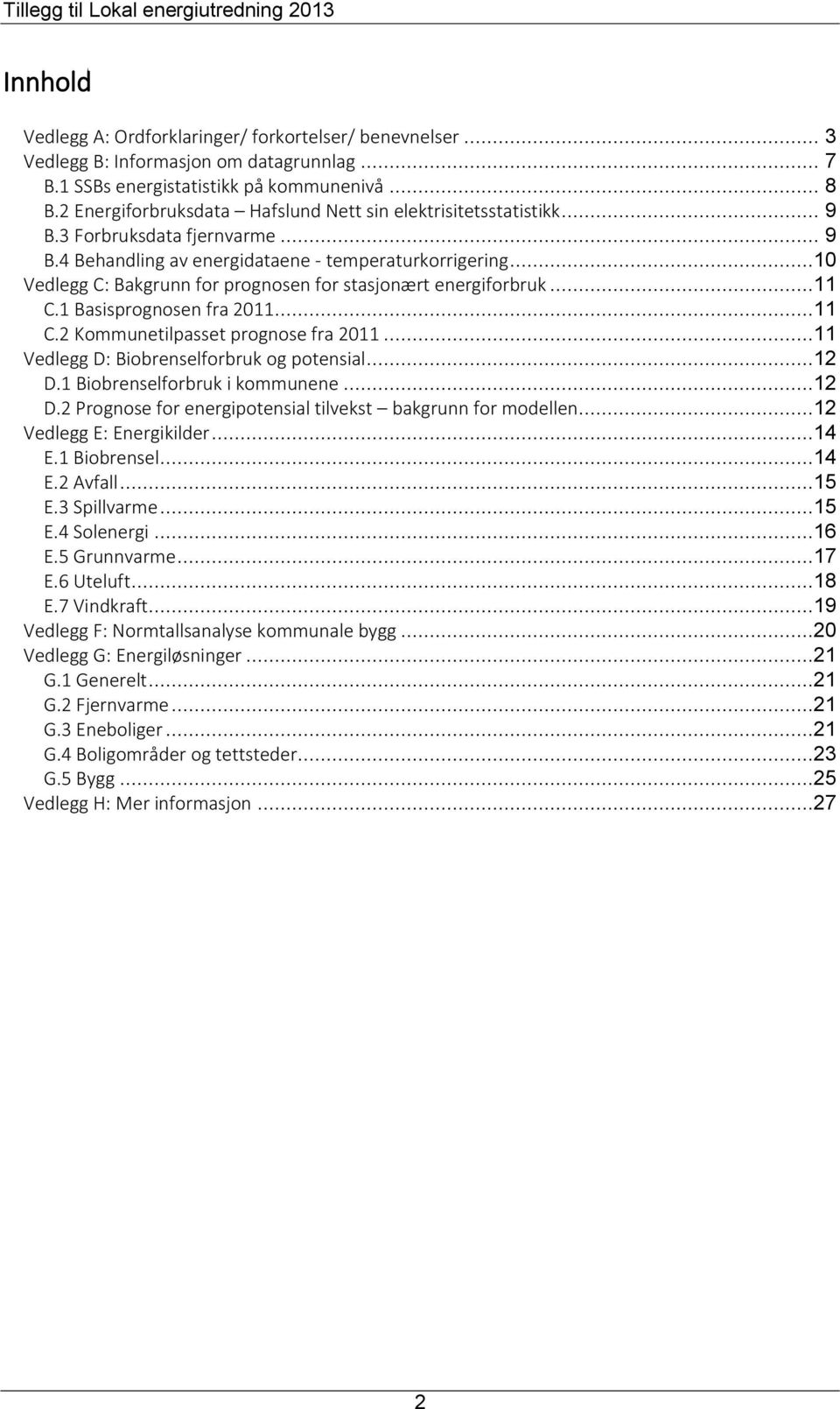 ..10 Vedlegg C: Bakgrunn for prognosen for stasjonært energiforbruk...11 C.1 Basisprognosen fra 2011...11 C.2 Kommunetilpasset prognose fra 2011...11 Vedlegg D: Biobrenselforbruk og potensial...12 D.