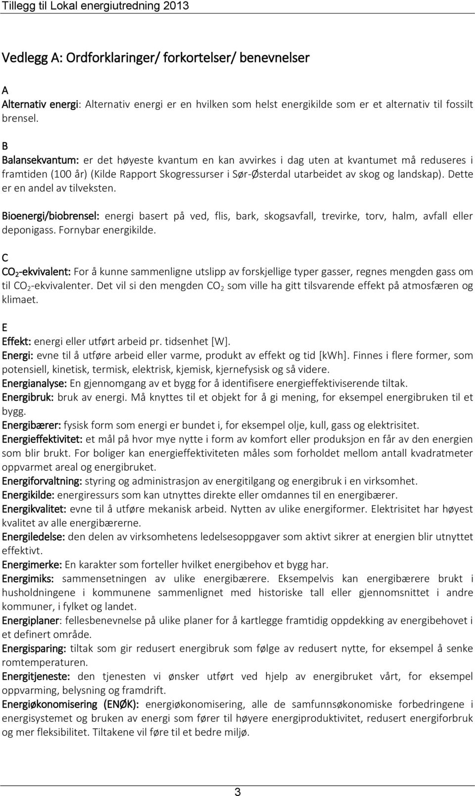 Dette er en andel av tilveksten. Bioenergi/biobrensel: energi basert på ved, flis, bark, skogsavfall, trevirke, torv, halm, avfall eller deponigass. Fornybar energikilde.