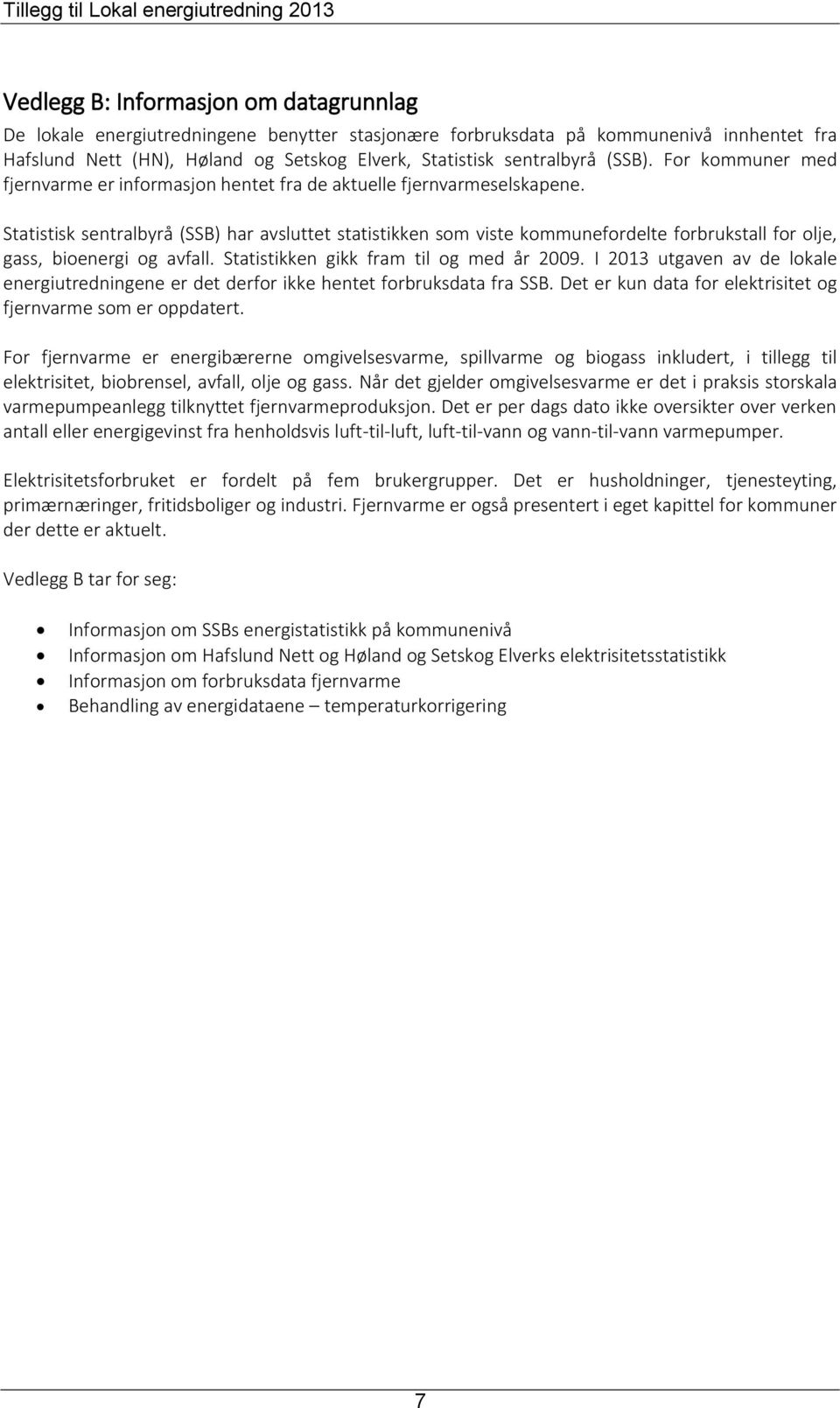 Statistisk sentralbyrå (SSB) har avsluttet statistikken som viste kommunefordelte forbrukstall for olje, gass, bioenergi og avfall. Statistikken gikk fram til og med år 2009.