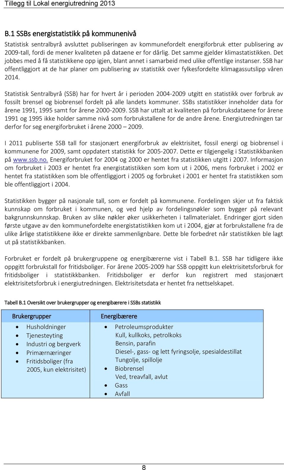 SSB har offentliggjort at de har planer om publisering av statistikk over fylkesfordelte klimagassutslipp våren 2014.