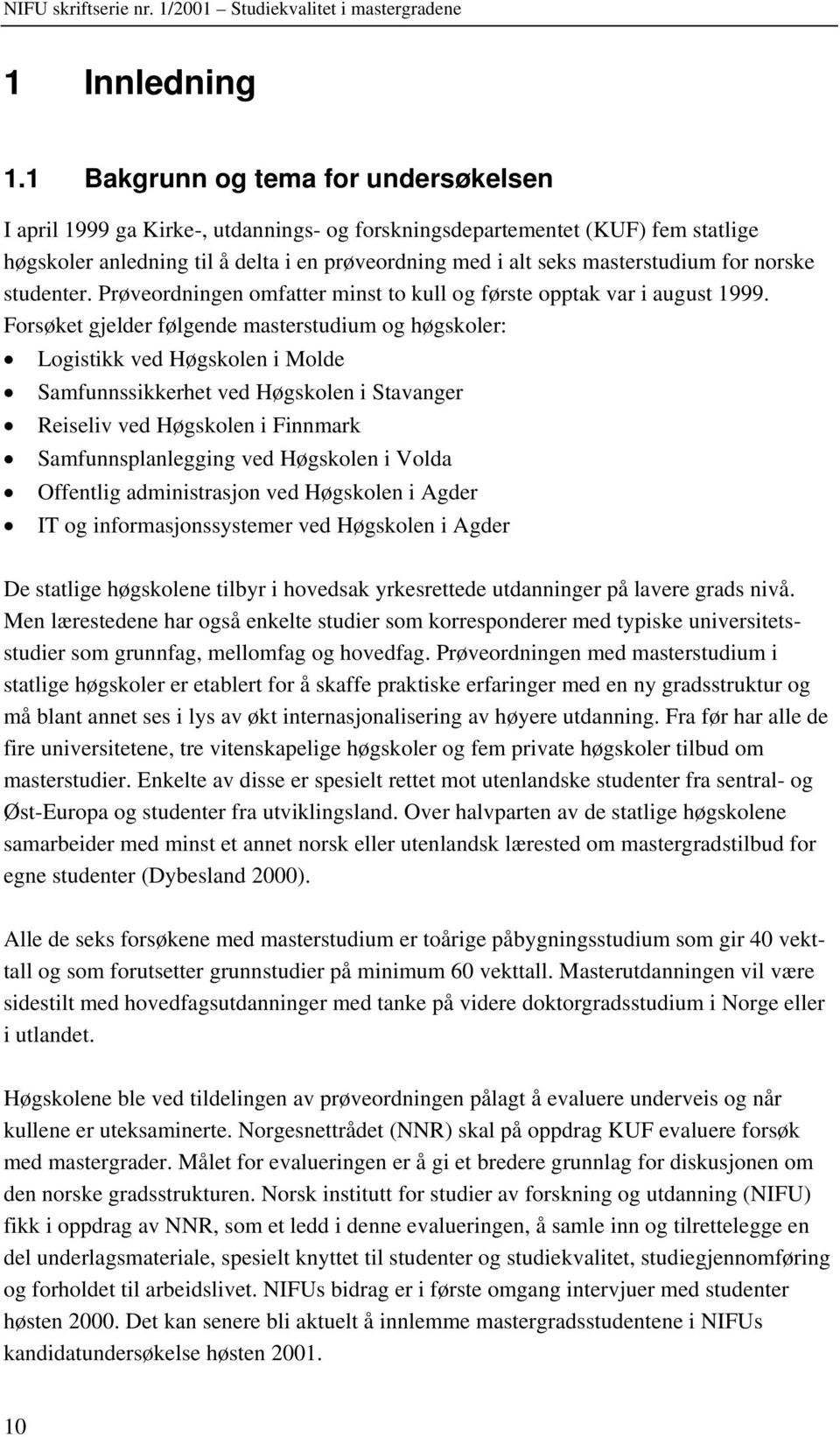 for norske studenter. Prøveordningen omfatter minst to kull og første opptak var i august 1999.