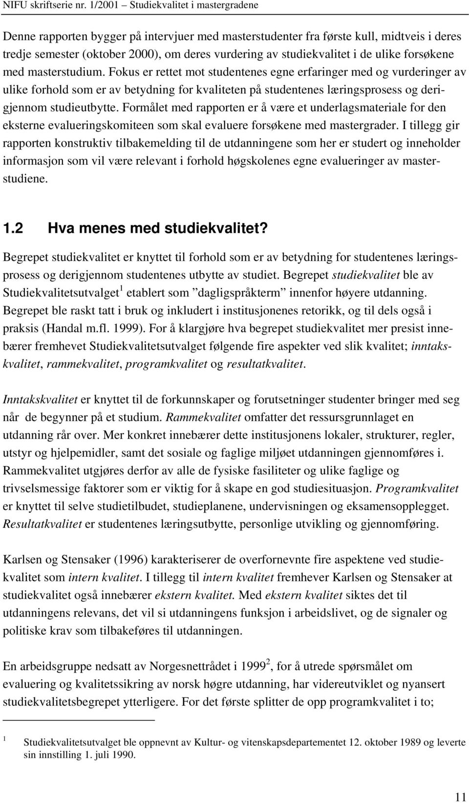 Formålet med rapporten er å være et underlagsmateriale for den eksterne evalueringskomiteen som skal evaluere forsøkene med mastergrader.