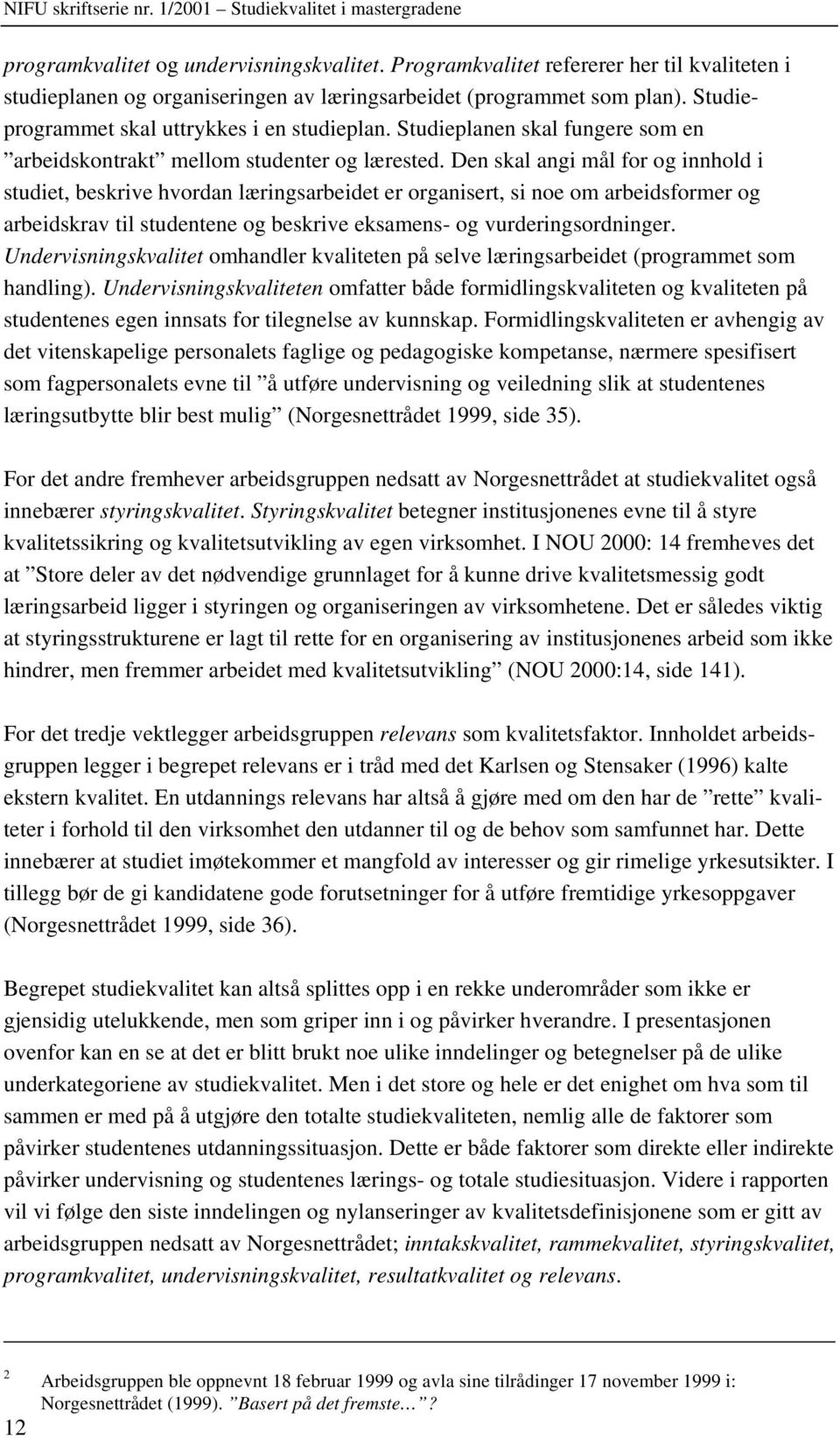 Den skal angi mål for og innhold i studiet, beskrive hvordan læringsarbeidet er organisert, si noe om arbeidsformer og arbeidskrav til studentene og beskrive eksamens- og vurderingsordninger.