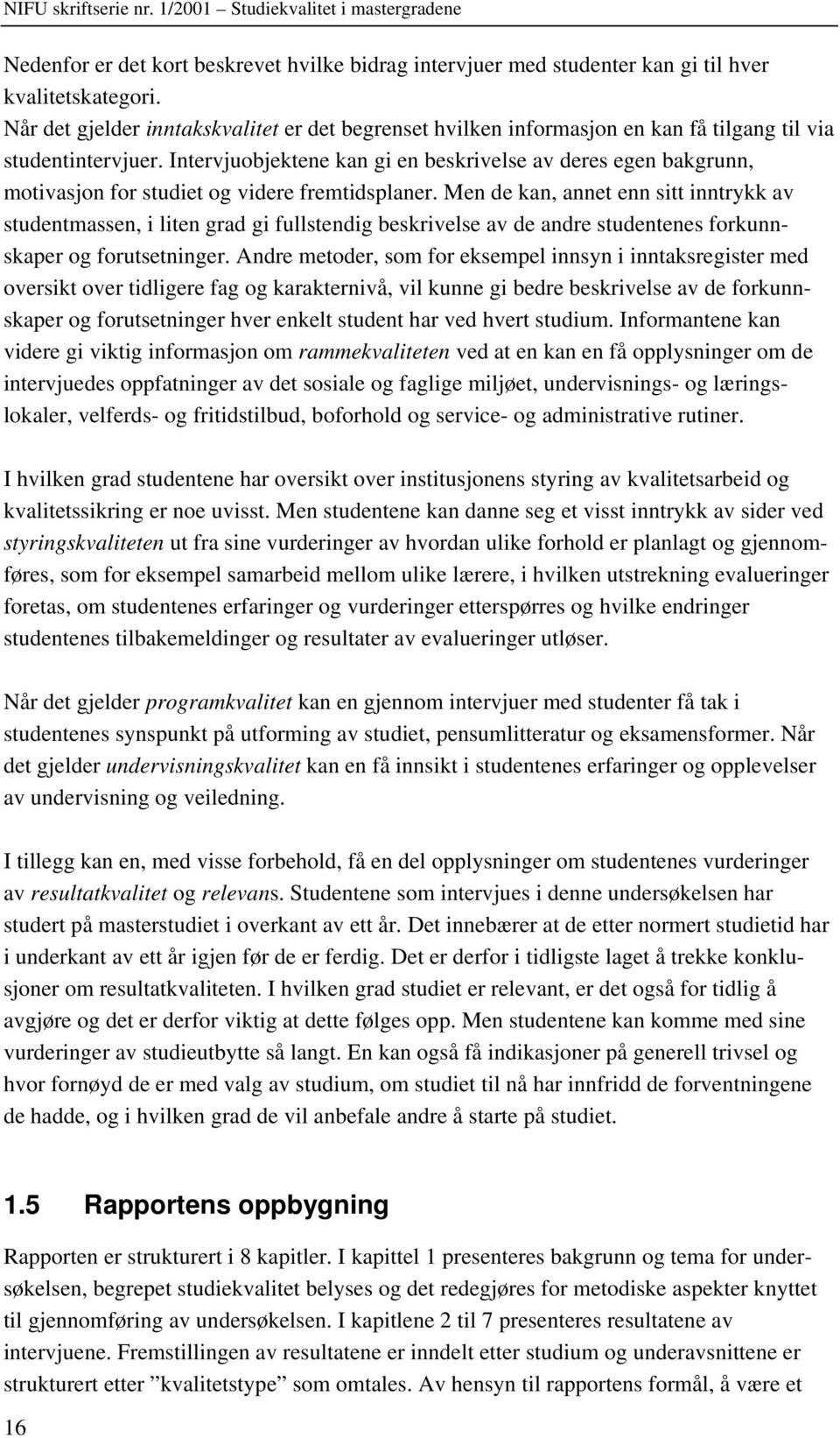 Intervjuobjektene kan gi en beskrivelse av deres egen bakgrunn, motivasjon for studiet og videre fremtidsplaner.