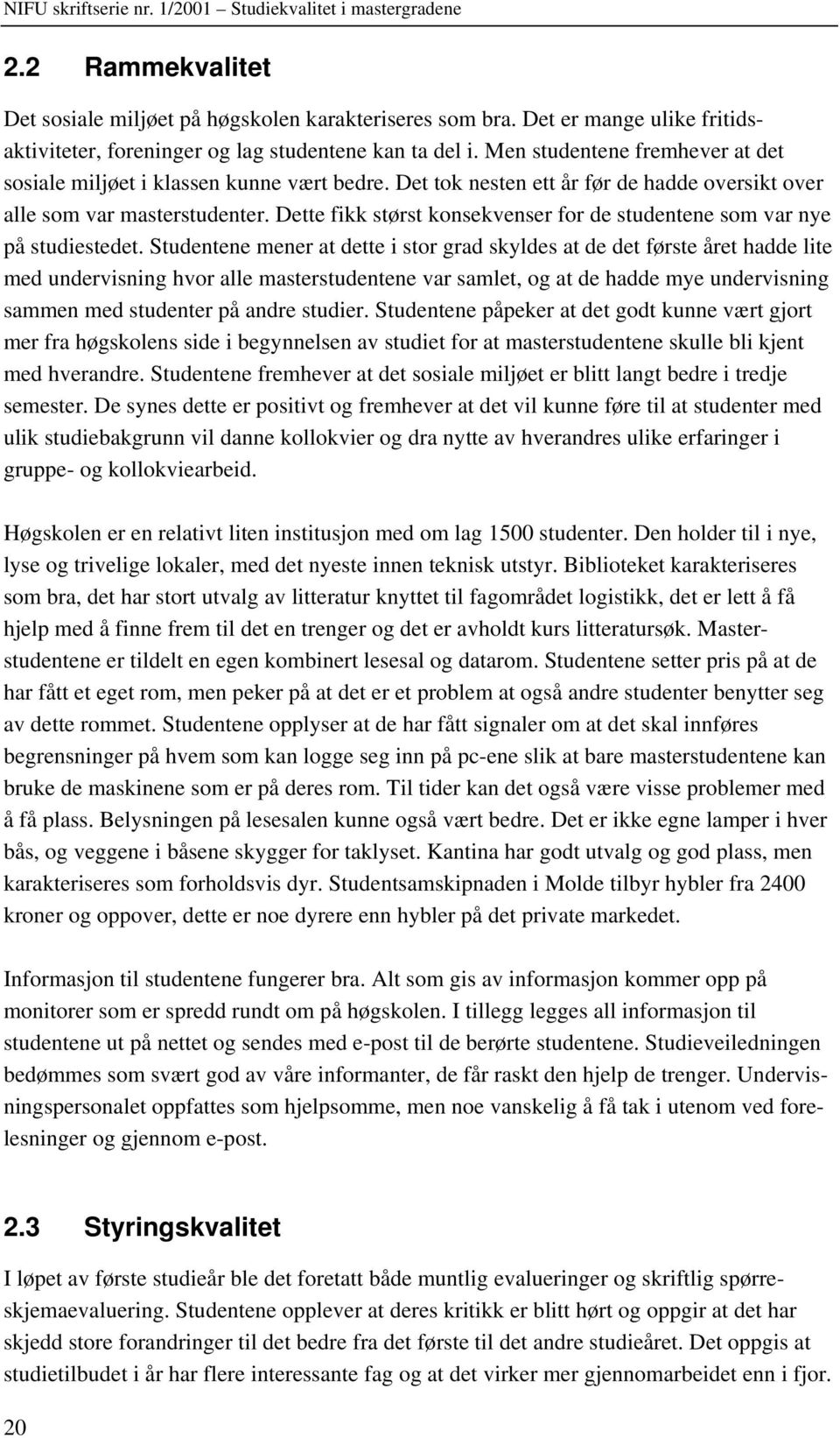 Dette fikk størst konsekvenser for de studentene som var nye på studiestedet.