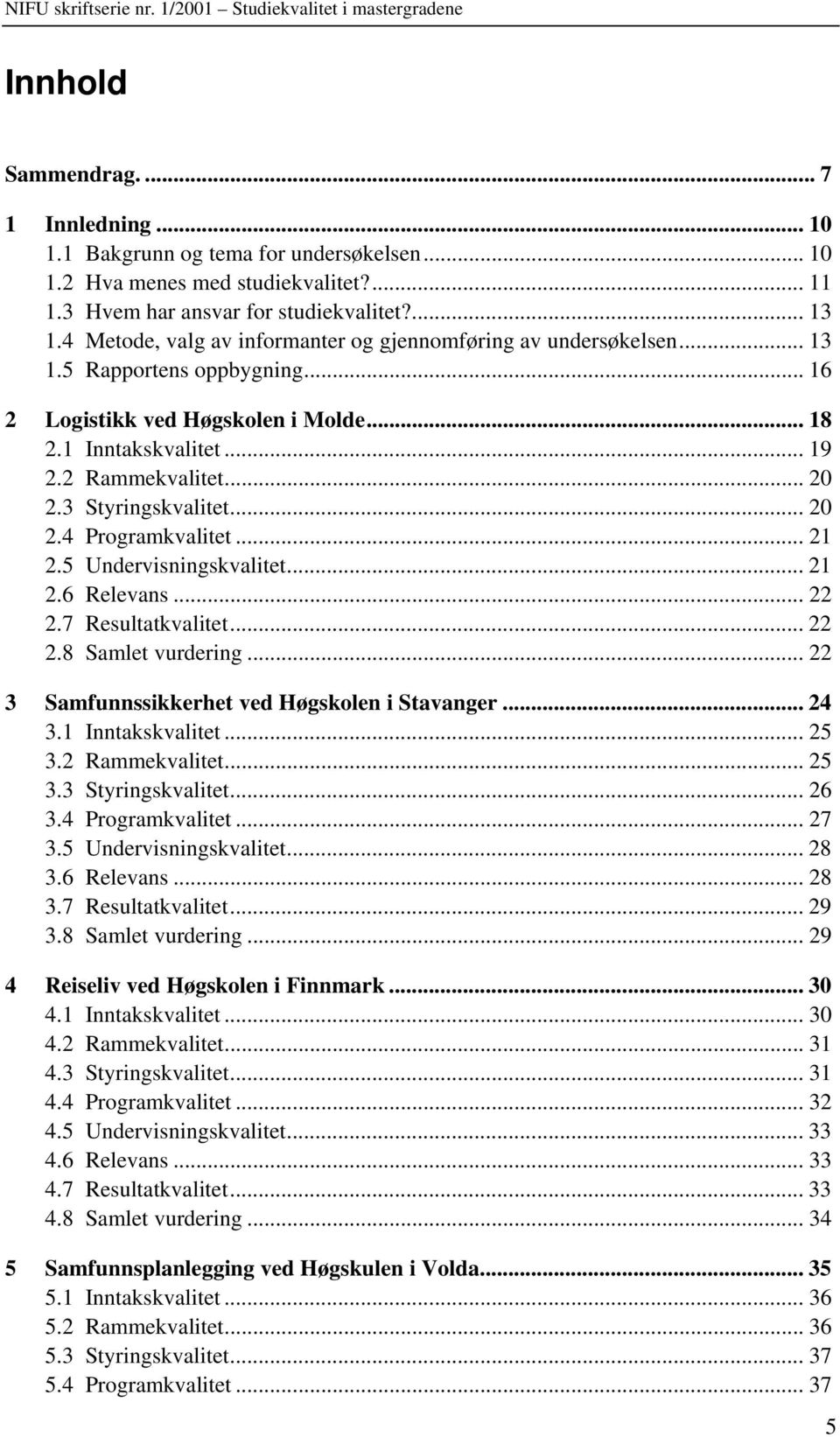 3 Styringskvalitet... 20 2.4 Programkvalitet... 21 2.5 Undervisningskvalitet... 21 2.6 Relevans... 22 2.7 Resultatkvalitet... 22 2.8 Samlet vurdering... 22 3 Samfunnssikkerhet ved Høgskolen i Stavanger.