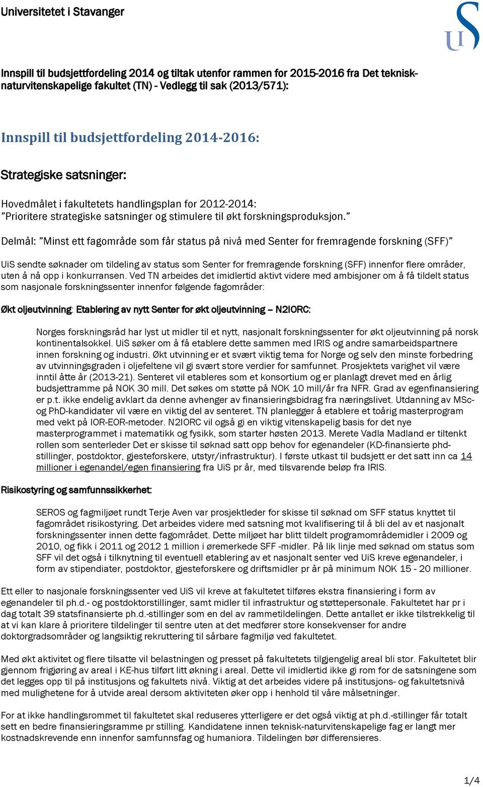 Delmål: Minst ett fagområde som får status på nivå med Senter for fremragende forskning (SFF) UiS sendte søknader om tildeling av status som Senter for fremragende forskning (SFF) innenfor flere