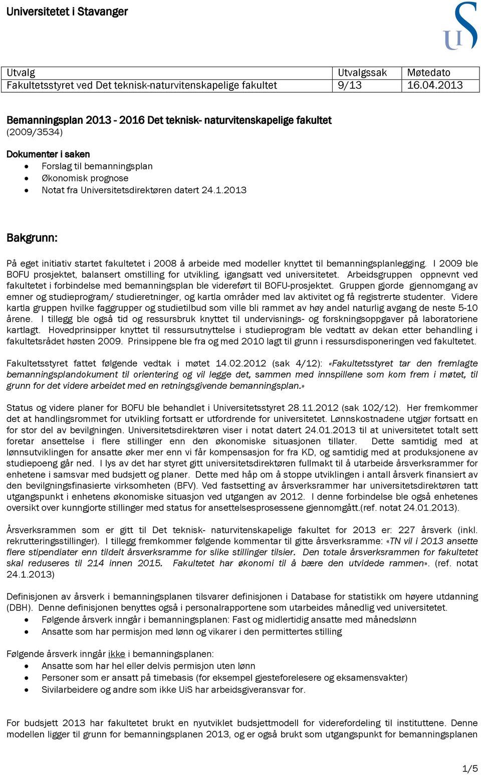 I 2009 ble BOFU prosjektet, balansert omstilling for utvikling, igangsatt ved universitetet. Arbeidsgruppen oppnevnt ved fakultetet i forbindelse med bemanningsplan ble videreført til BOFU-prosjektet.