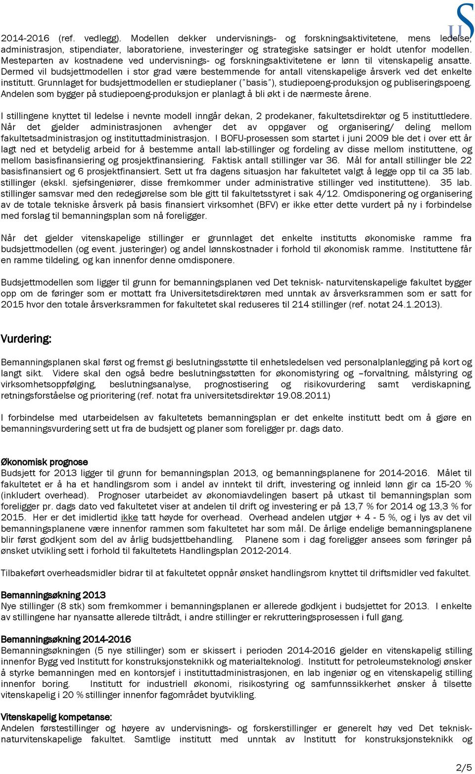 Mesteparten av kostnadene ved undervisnings- og forskningsaktivitetene er lønn til vitenskapelig ansatte.