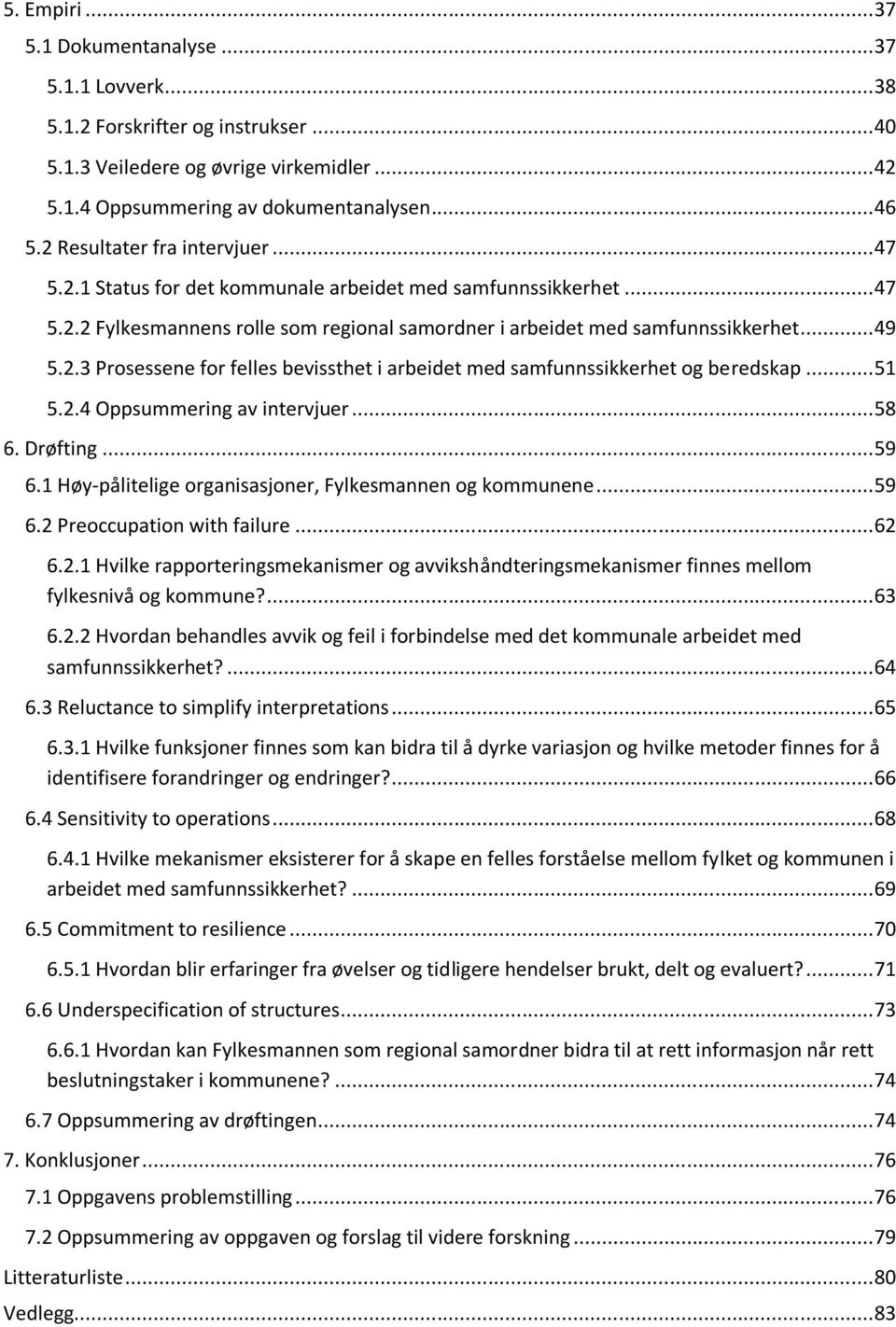 .. 51 5.2.4 Oppsummering av intervjuer... 58 6. Drøfting... 59 6.1 Høy-pålitelige organisasjoner, Fylkesmannen og kommunene... 59 6.2 Preoccupation with failure... 62 6.2.1 Hvilke rapporteringsmekanismer og avvikshåndteringsmekanismer finnes mellom fylkesnivå og kommune?